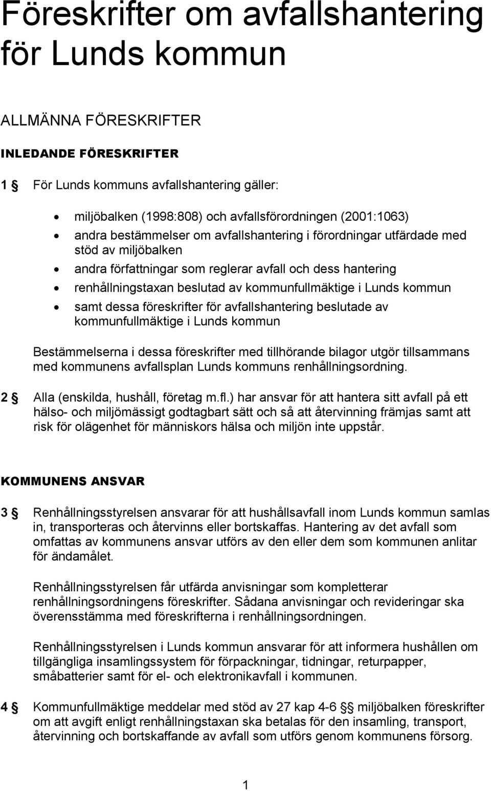 Lunds kommun samt dessa föreskrifter för avfallshantering beslutade av kommunfullmäktige i Lunds kommun Bestämmelserna i dessa föreskrifter med tillhörande bilagor utgör tillsammans med kommunens