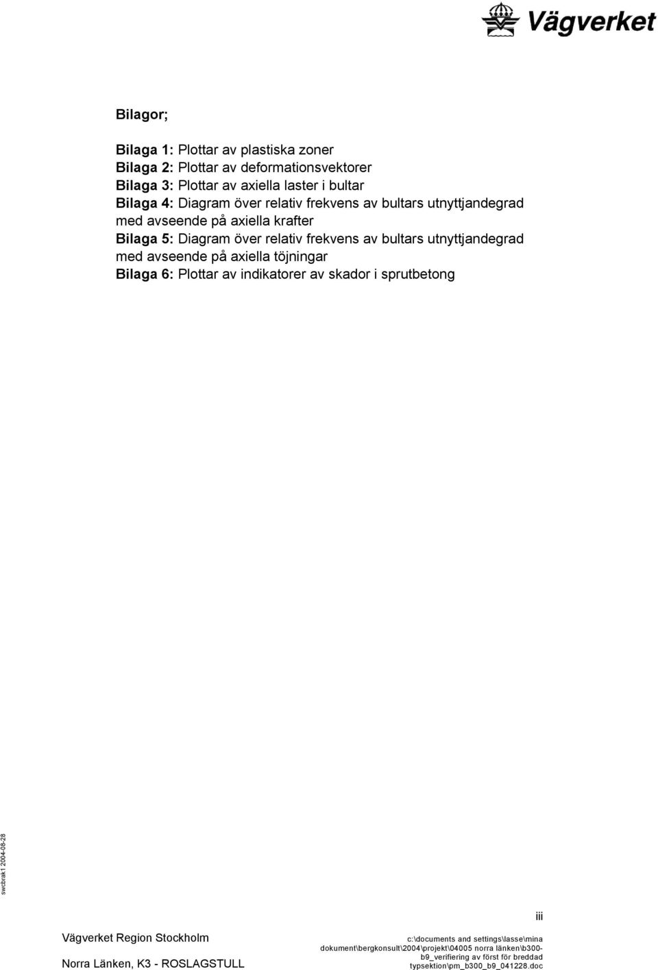 utnyttjandegrad med avseende på axiella krafter Bilaga 5: Diagram över relativ frekvens av bultars