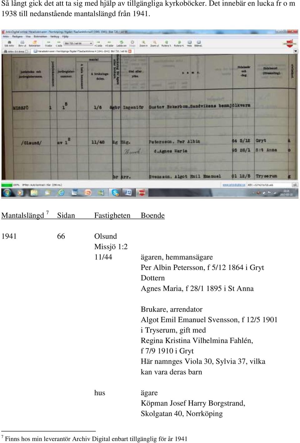 1895 i St Anna Brukare, arrendator Algot Emil Emanuel Svensson, f 12/5 1901 i Tryserum, gift med Regina Kristina Vilhelmina Fahlén, f 7/9 1910 i Gryt Här namnges