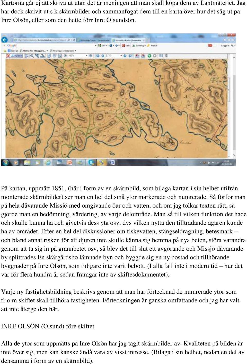 På kartan, uppmätt 1851, (här i form av en skärmbild, som bilaga kartan i sin helhet utifrån monterade skärmbilder) ser man en hel del små ytor markerade och numrerade.