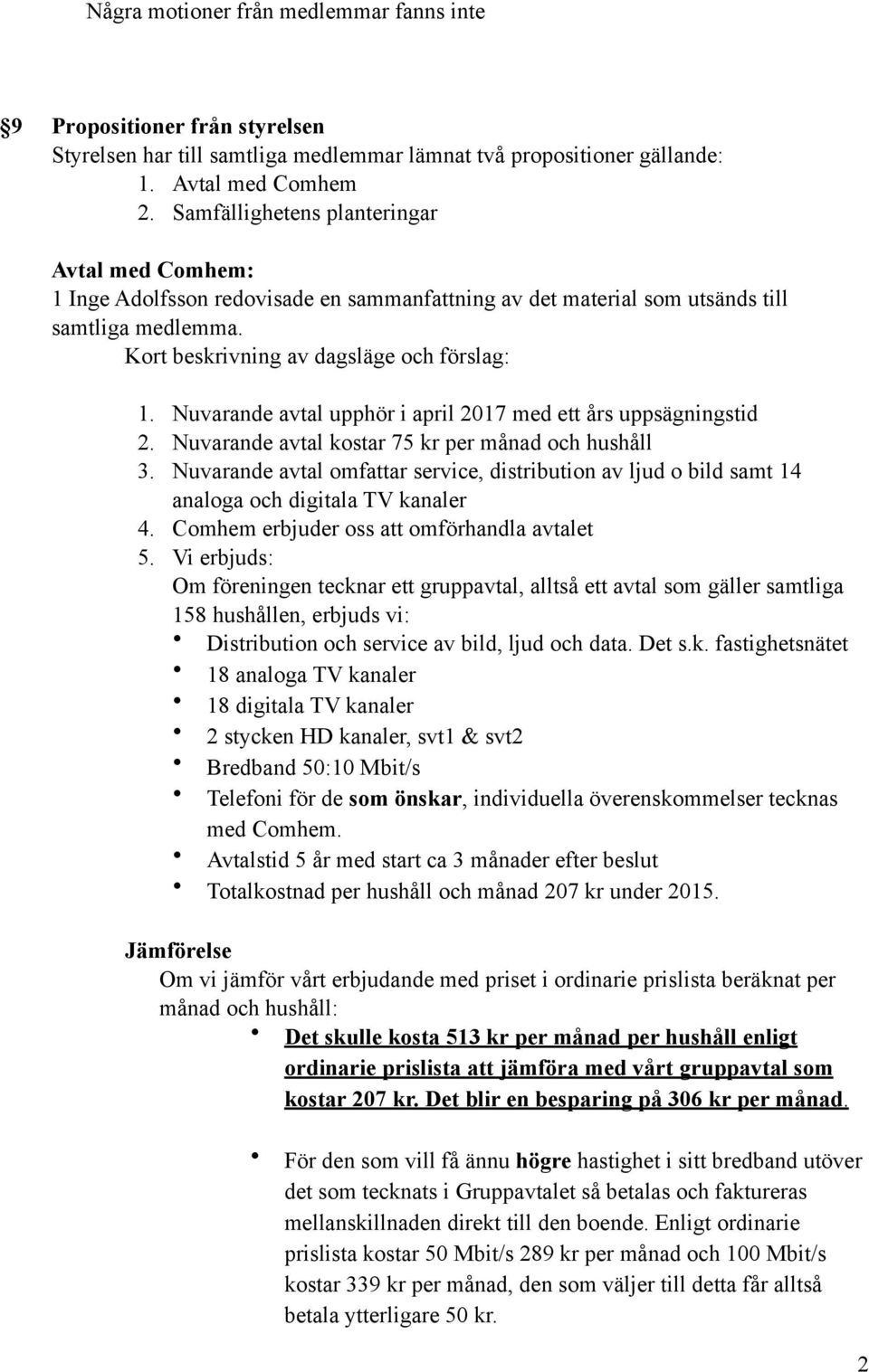 Nuvarande avtal upphör i april 2017 med ett års uppsägningstid 2. Nuvarande avtal kostar 75 kr per månad och hushåll 3.