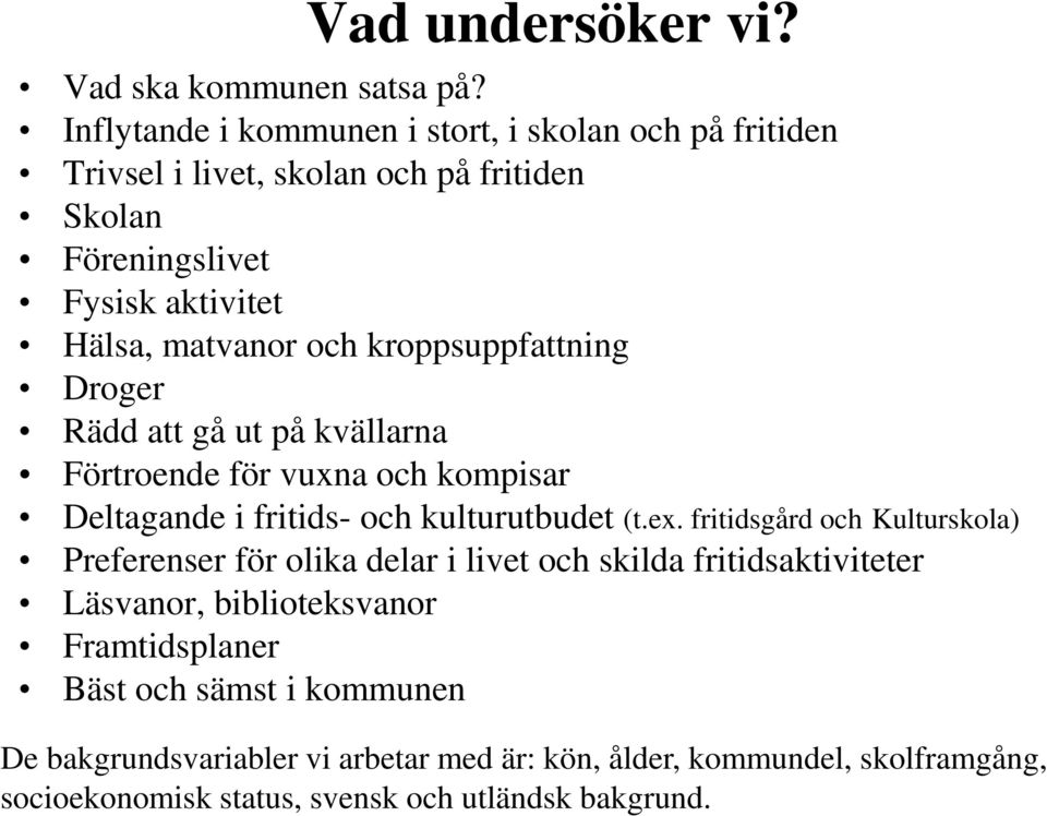 kroppsuppfattning Droger Rädd att gå ut på kvällarna Förtroende för vuxna och kompisar Deltagande i fritids- och kulturutbudet (t.ex.