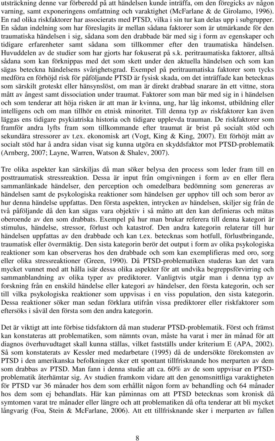 En sådan indelning som har föreslagits är mellan sådana faktorer som är utmärkande för den traumatiska händelsen i sig, sådana som den drabbade bär med sig i form av egenskaper och tidigare