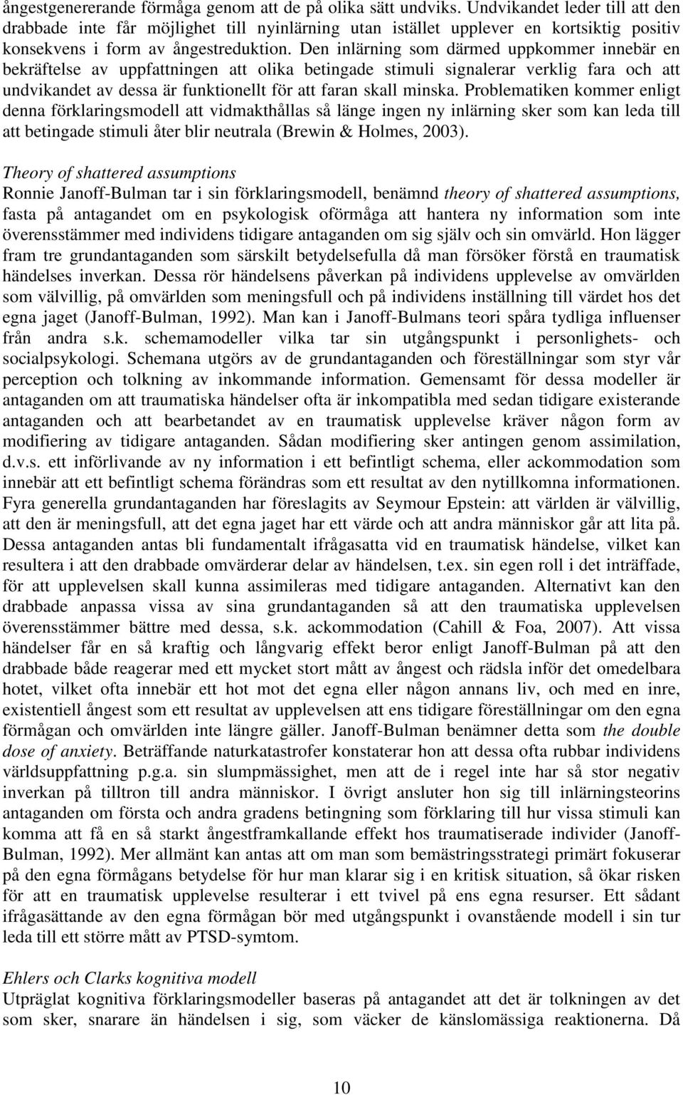Den inlärning som därmed uppkommer innebär en bekräftelse av uppfattningen att olika betingade stimuli signalerar verklig fara och att undvikandet av dessa är funktionellt för att faran skall minska.