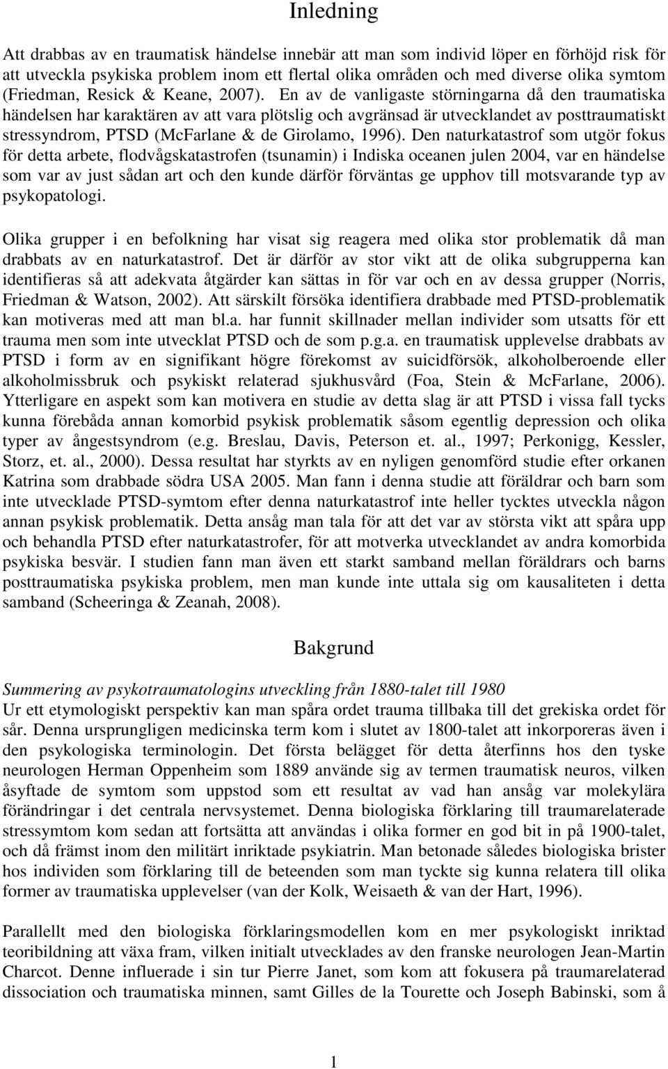En av de vanligaste störningarna då den traumatiska händelsen har karaktären av att vara plötslig och avgränsad är utvecklandet av posttraumatiskt stressyndrom, PTSD (McFarlane & de Girolamo, 1996).