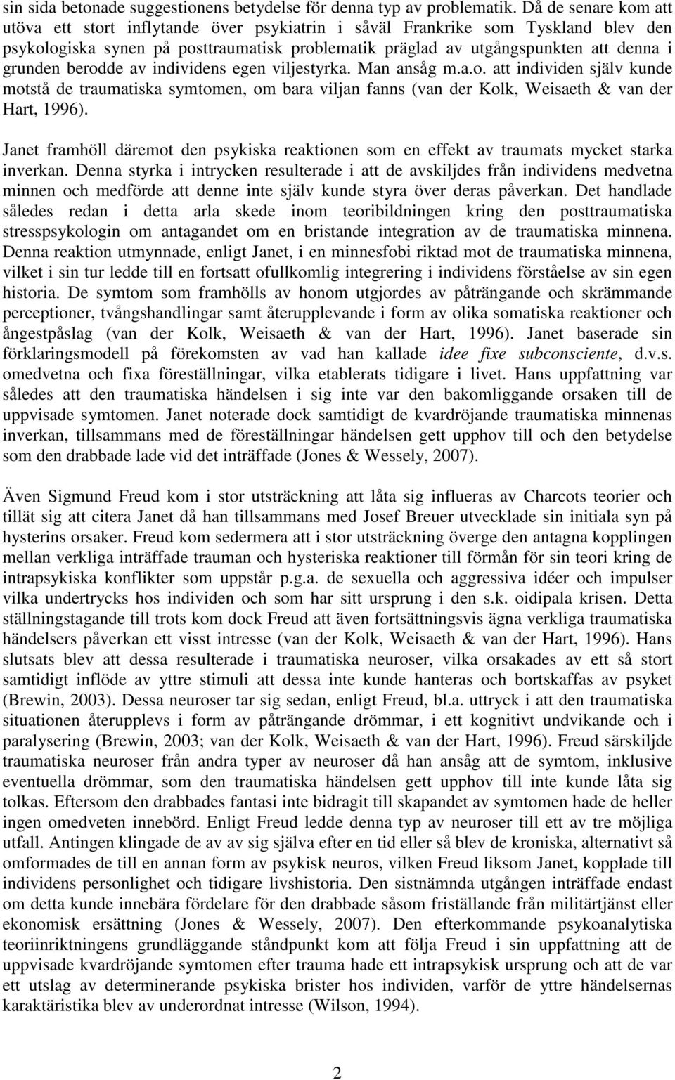 berodde av individens egen viljestyrka. Man ansåg m.a.o. att individen själv kunde motstå de traumatiska symtomen, om bara viljan fanns (van der Kolk, Weisaeth & van der Hart, 1996).