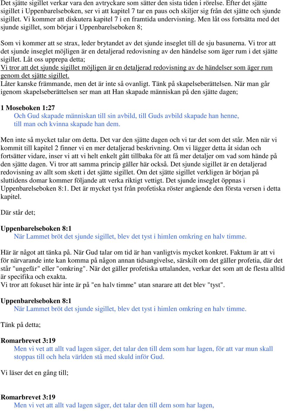 Men låt oss fortsätta med det sjunde sigillet, som börjar i Uppenbarelseboken 8; Som vi kommer att se strax, leder brytandet av det sjunde inseglet till de sju basunerna.