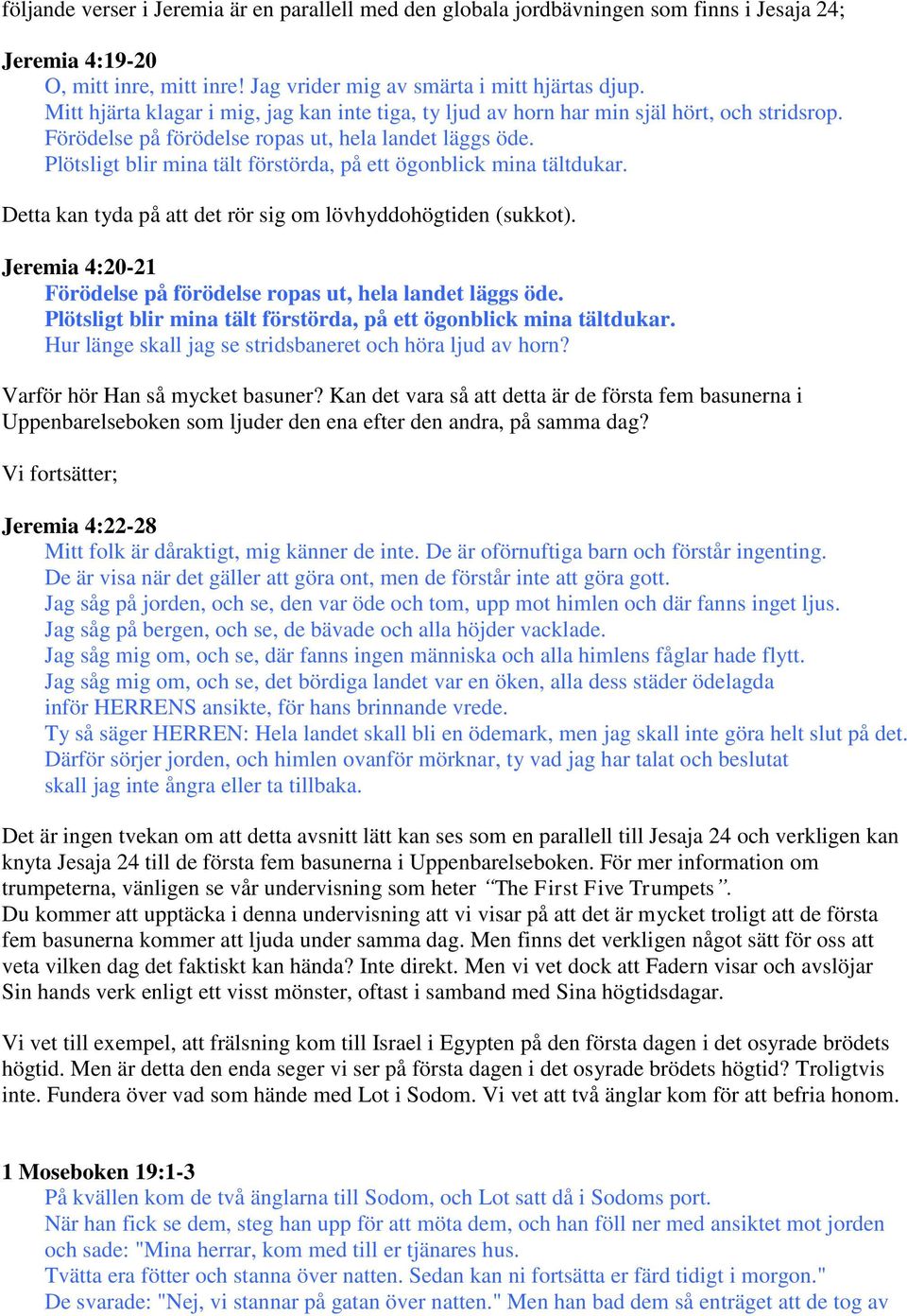 Plötsligt blir mina tält förstörda, på ett ögonblick mina tältdukar. Detta kan tyda på att det rör sig om lövhyddohögtiden (sukkot).