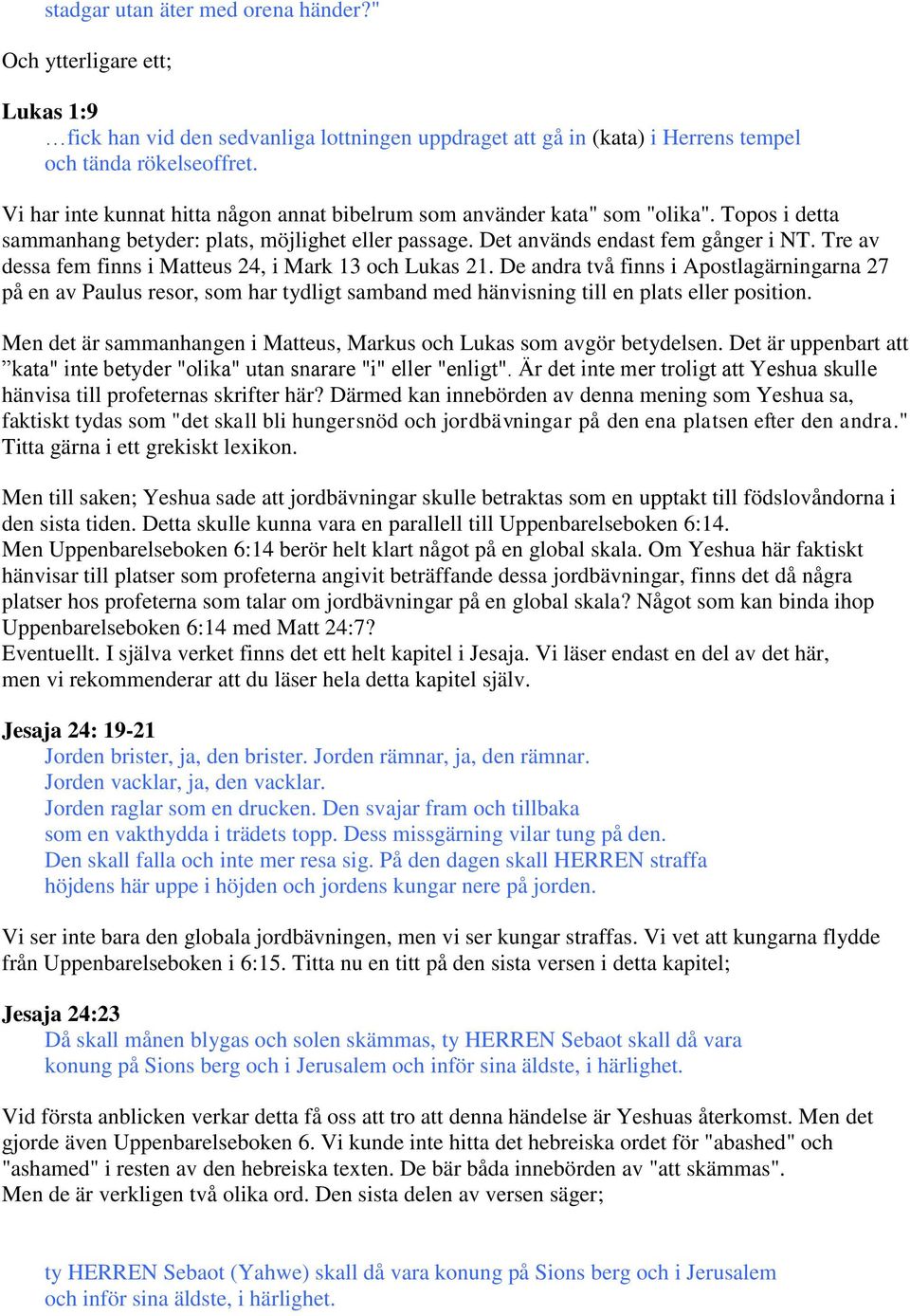 Tre av dessa fem finns i Matteus 24, i Mark 13 och Lukas 21. De andra två finns i Apostlagärningarna 27 på en av Paulus resor, som har tydligt samband med hänvisning till en plats eller position.