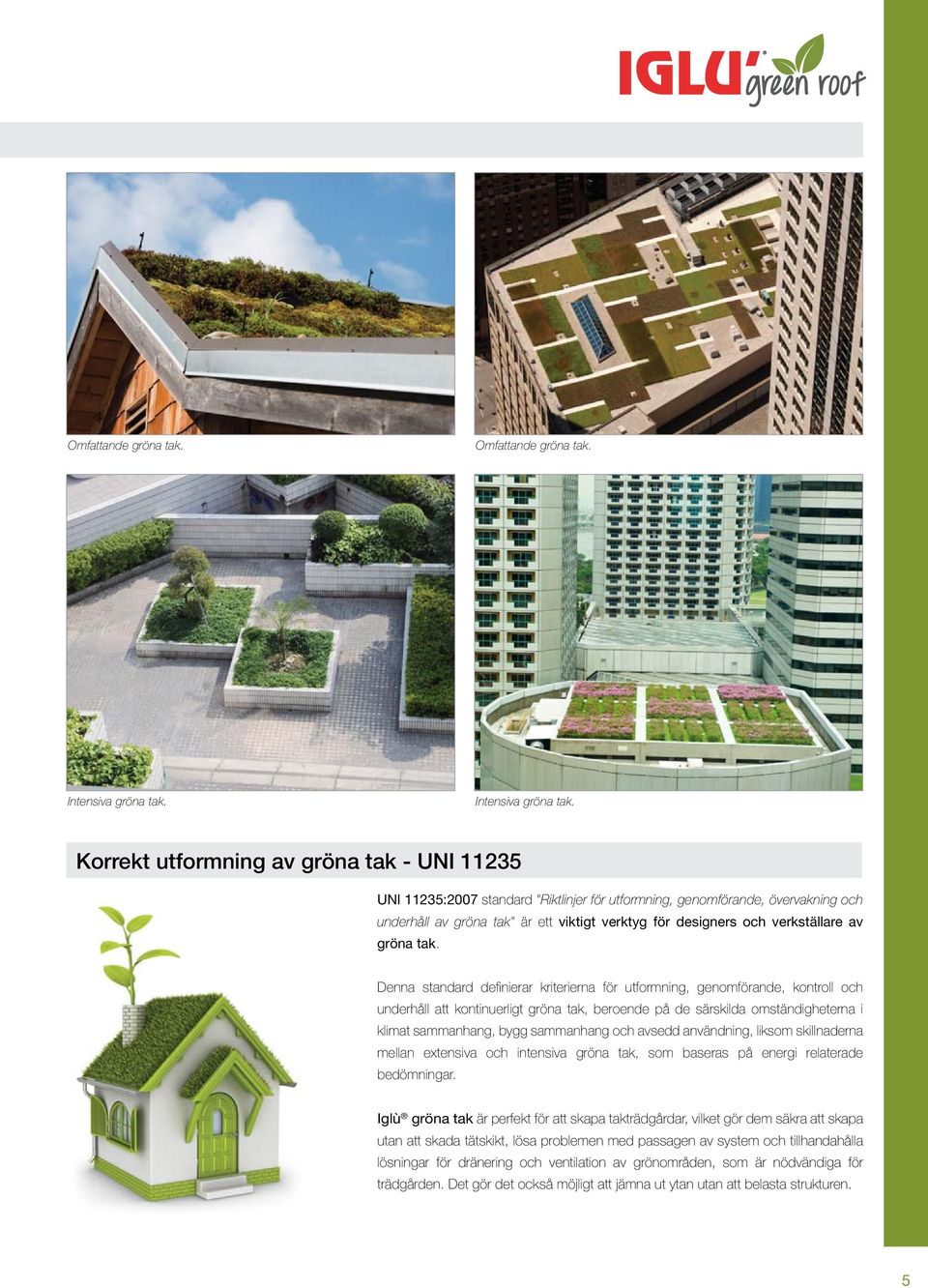 Korrekt utformning av gröna tak - UNI 11235 UNI 11235:2007 standard "Riktlinjer för utformning, genomförande, övervakning och underhåll av gröna tak" är ett viktigt verktyg för designers och