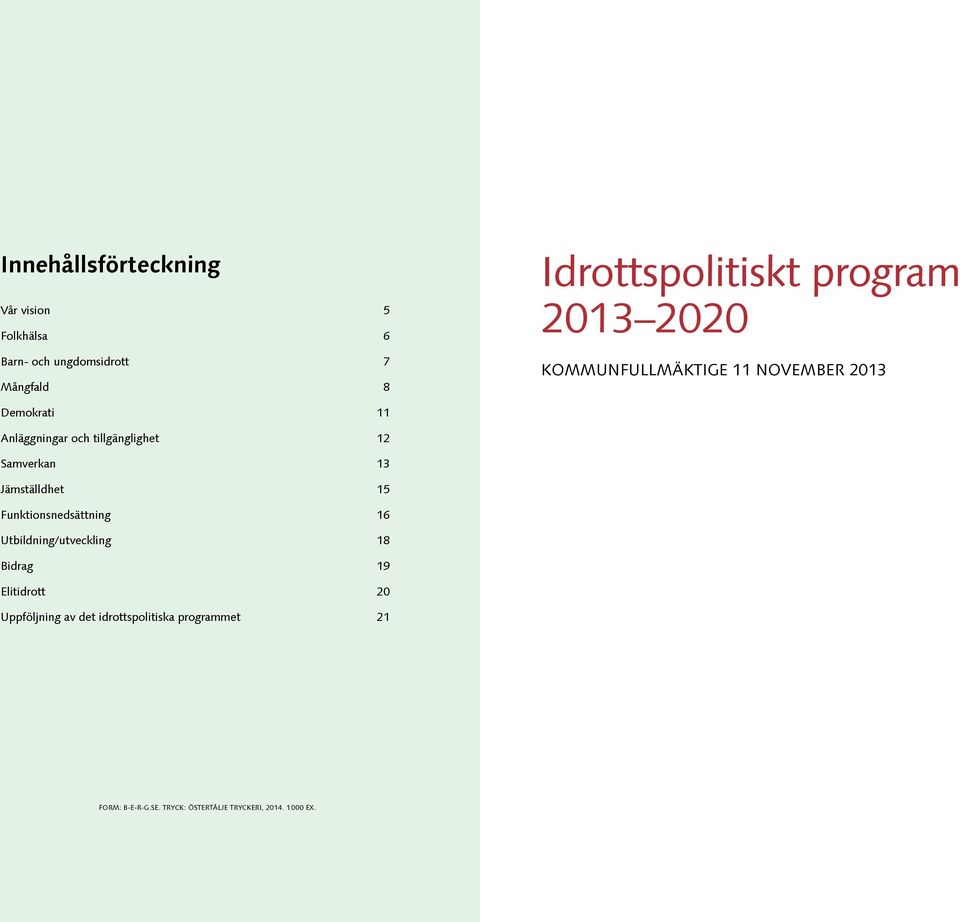 Samverkan 13 Jämställdhet 15 Funktionsnedsättning 16 Utbildning/utveckling 18 Bidrag 19 Elitidrott 20