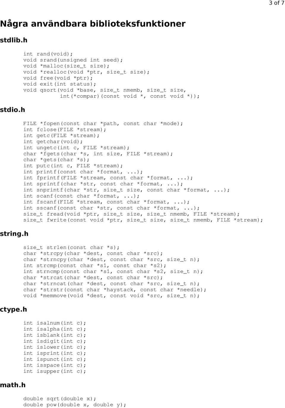 size_t size, int(*compar)(const void *, const void *)); FILE *fopen(const char *path, const char *mode); int fclose(file *stream); int getc(file *stream); int getchar(void); int ungetc(int c, FILE