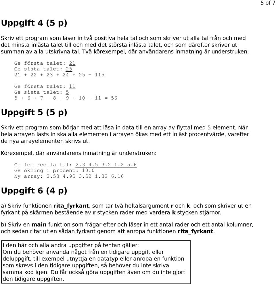 Två körexempel, där användarens inmatning är understruken: Ge första talet: 21 Ge sista talet: 25 21 + 22 + 23 + 24 + 25 = 115 Ge första talet: 11 Ge sista talet: 5 5 + 6 + 7 + 8 + 9 + 10 + 11 = 56