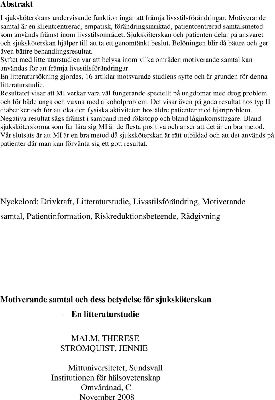 Sjuksköterskan och patienten delar på ansvaret och sjuksköterskan hjälper till att ta ett genomtänkt beslut. Belöningen blir då bättre och ger även bättre behandlingsresultat.