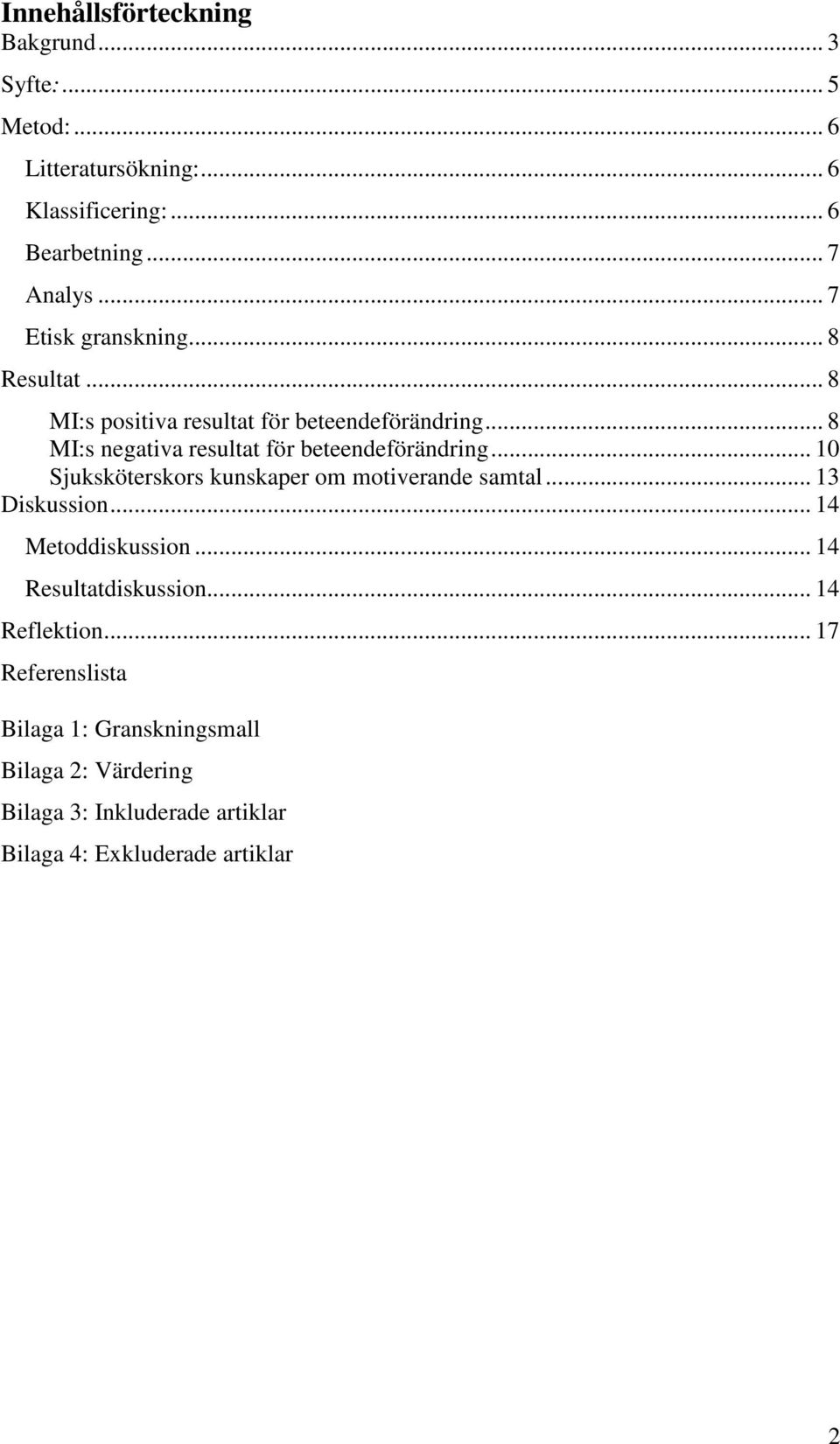 .. 8 MI:s negativa resultat för beteendeförändring... 10 Sjuksköterskors kunskaper om motiverande samtal... 13 Diskussion.