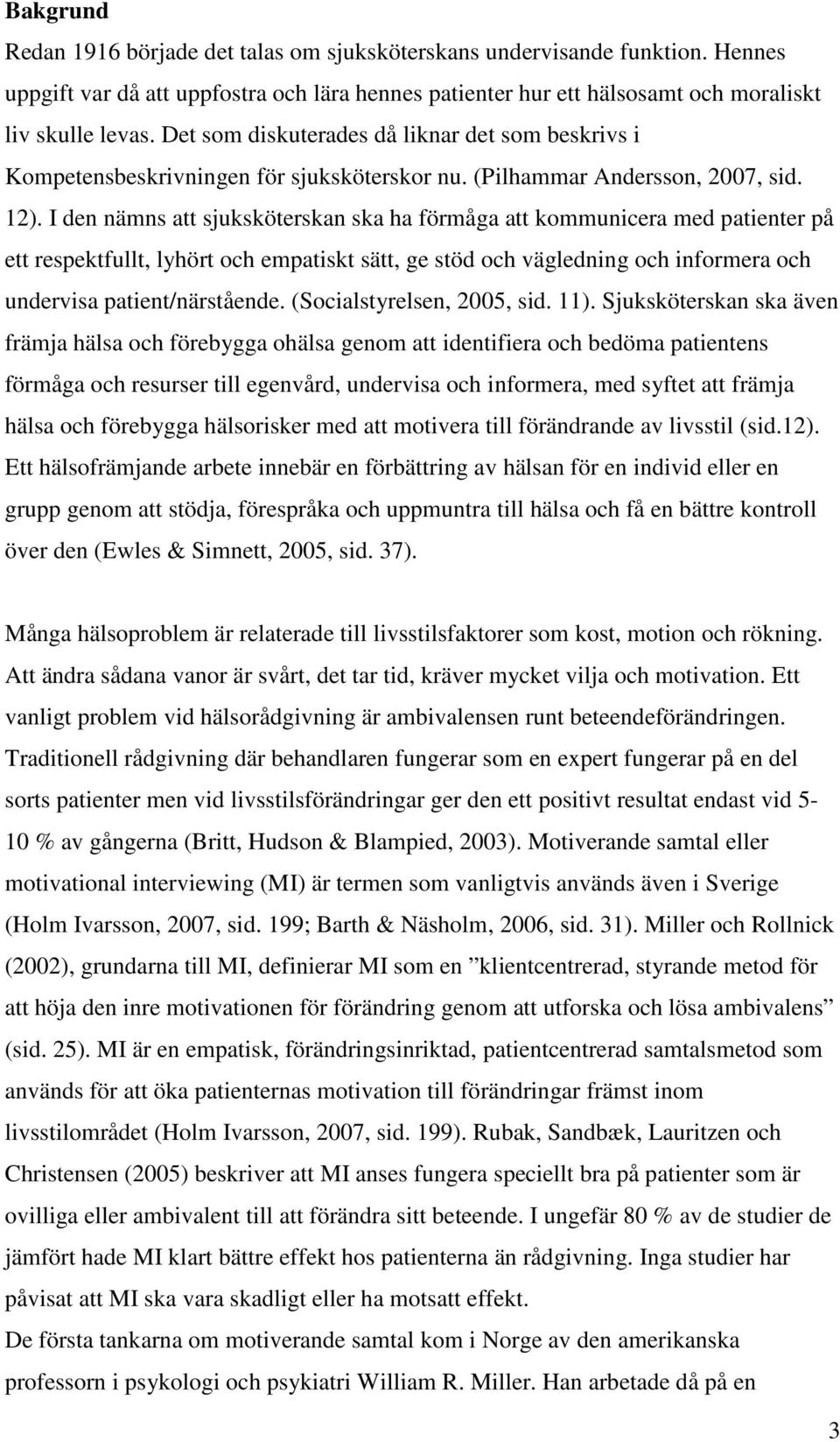 I den nämns att sjuksköterskan ska ha förmåga att kommunicera med patienter på ett respektfullt, lyhört och empatiskt sätt, ge stöd och vägledning och informera och undervisa patient/närstående.