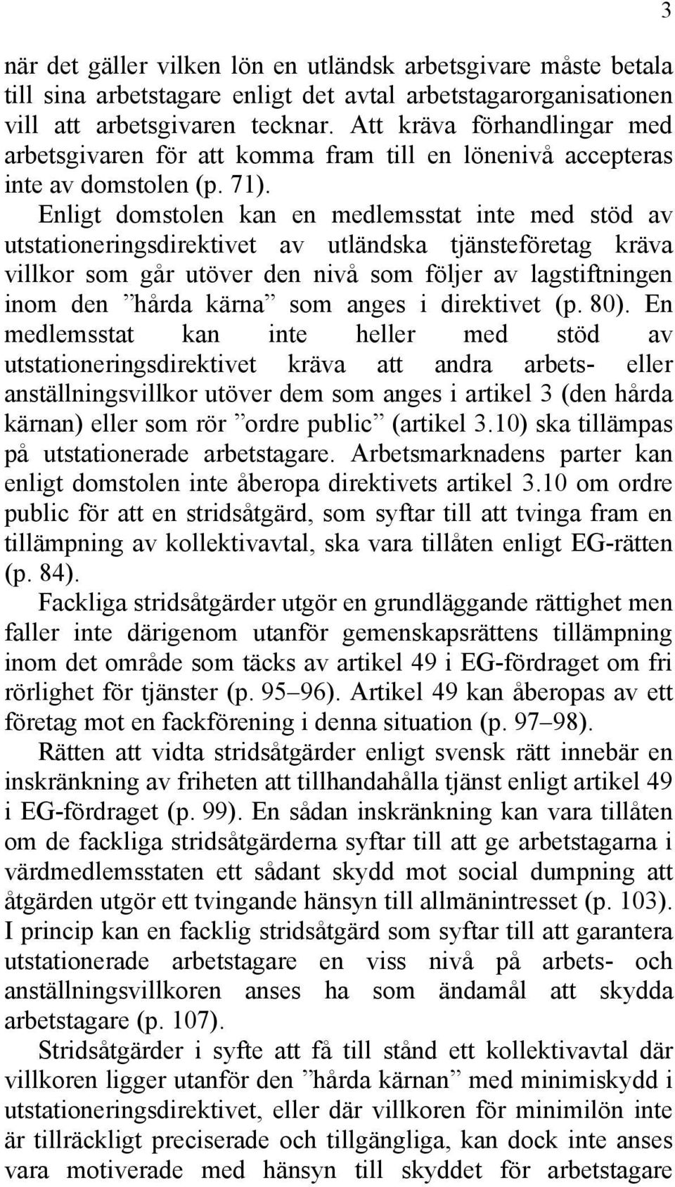 Enligt domstolen kan en medlemsstat inte med stöd av utstationeringsdirektivet av utländska tjänsteföretag kräva villkor som går utöver den nivå som följer av lagstiftningen inom den hårda kärna som