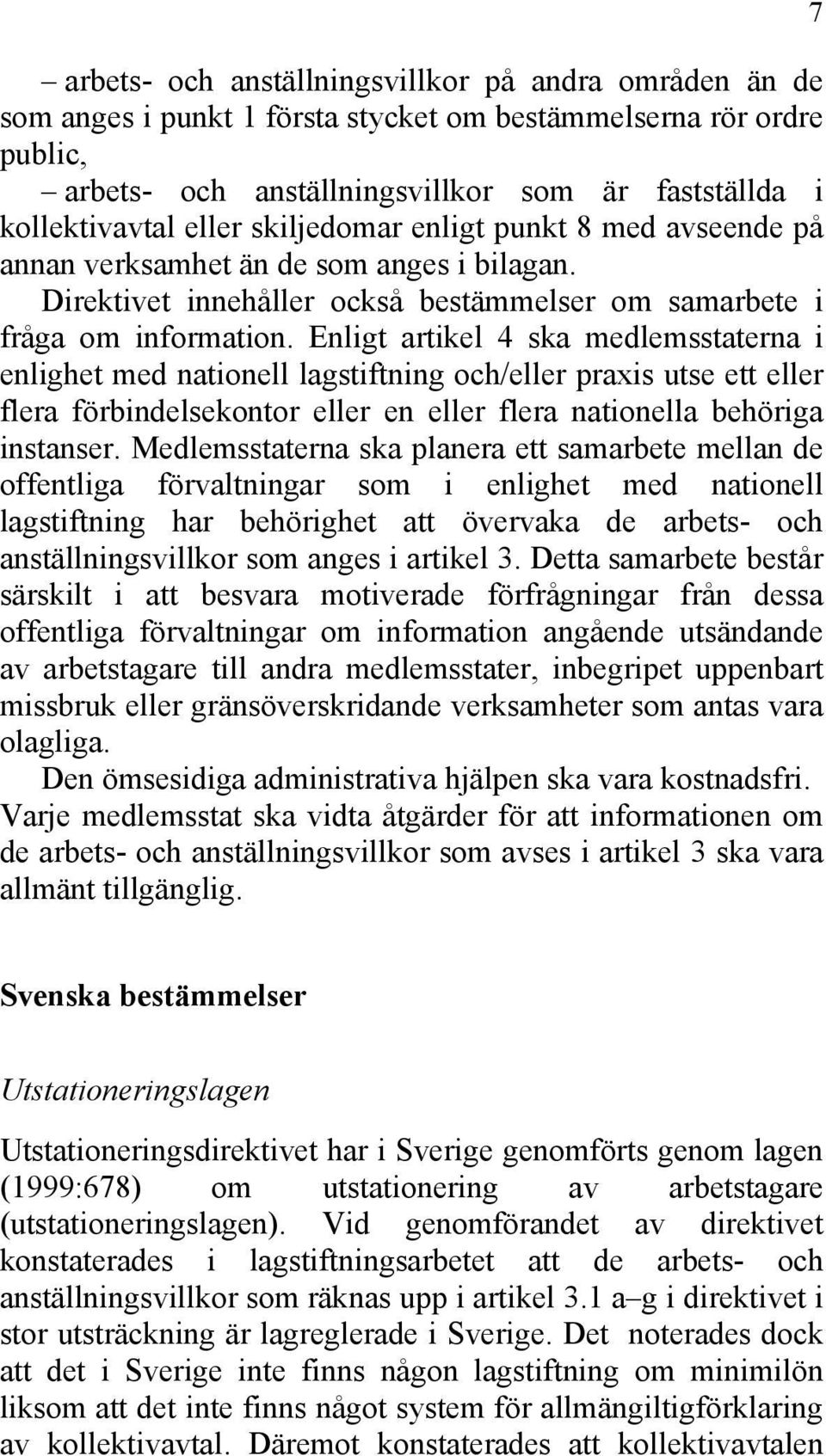 Enligt artikel 4 ska medlemsstaterna i enlighet med nationell lagstiftning och/eller praxis utse ett eller flera förbindelsekontor eller en eller flera nationella behöriga instanser.