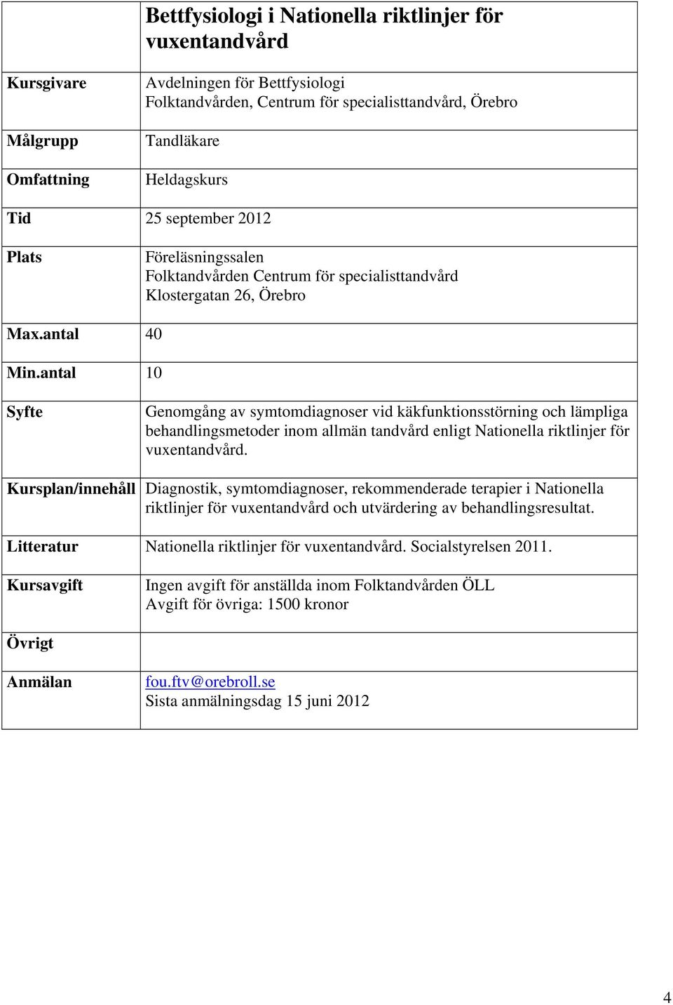 antal 10 Genomgång av symtomdiagnoser vid käkfunktionsstörning och lämpliga behandlingsmetoder inom allmän tandvård enligt Nationella riktlinjer för vuxentandvård.