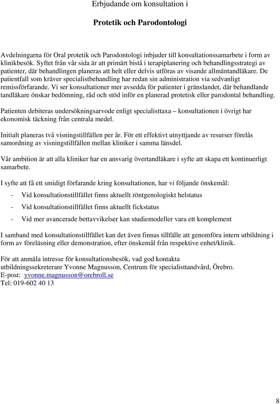 De patientfall som kräver specialistbehandling har redan sin administration via sedvanligt remissförfarande.