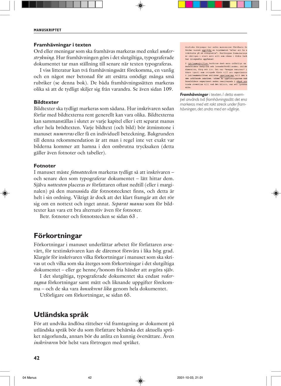 I viss litteratur kan två framhävningssätt förekomma, en vanlig och en något mer betonad för att ersätta onödigt många små rubriker (se denna bok).