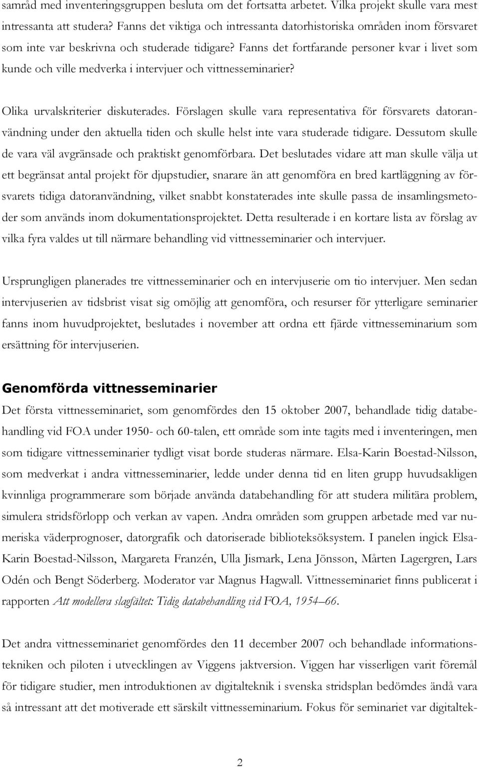 Fanns det fortfarande personer kvar i livet som kunde och ville medverka i intervjuer och vittnesseminarier? Olika urvalskriterier diskuterades.