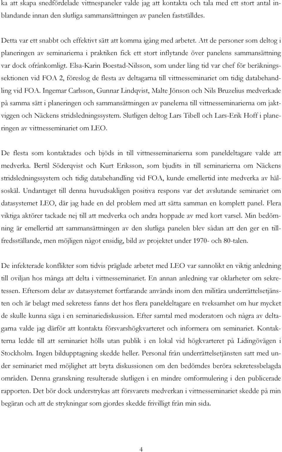 Att de personer som deltog i planeringen av seminarierna i praktiken fick ett stort inflytande över panelens sammansättning var dock ofrånkomligt.