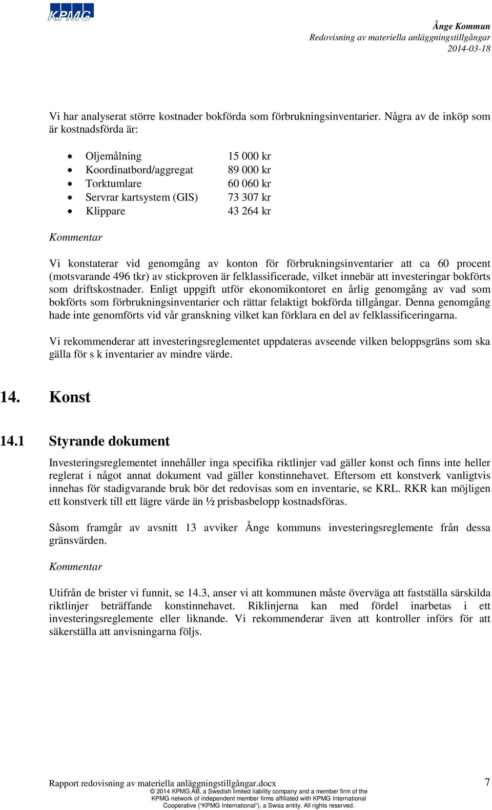 genomgång av konton för förbrukningsinventarier att ca 60 procent (motsvarande 496 tkr) av stickproven är felklassificerade, vilket innebär att investeringar bokförts som driftskostnader.