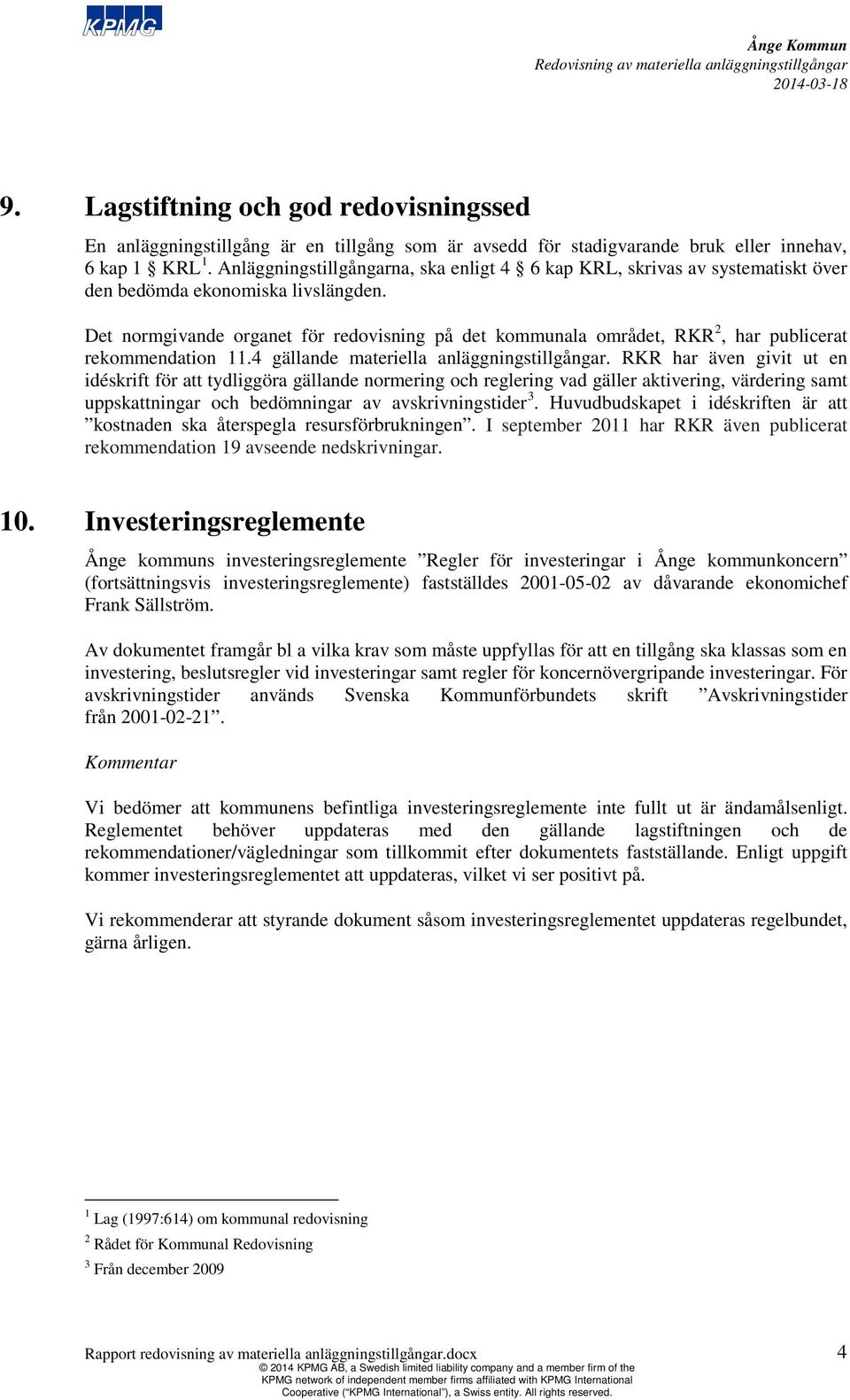 Det normgivande organet för redovisning på det kommunala området, RKR 2, har publicerat rekommendation 11.4 gällande materiella anläggningstillgångar.