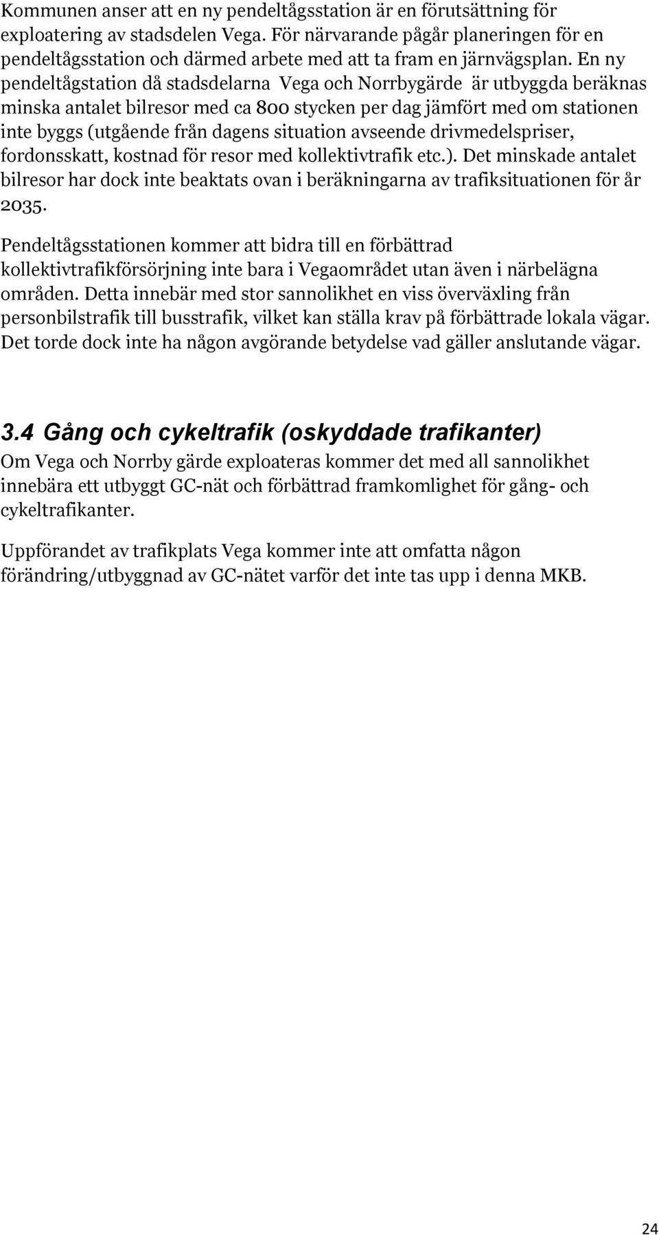 En ny pendeltågstation då stadsdelarna Vega och Norrbygärde är utbyggda beräknas minska antalet bilresor med ca 800 stycken per dag jämfört med om stationen inte byggs (utgående från dagens situation