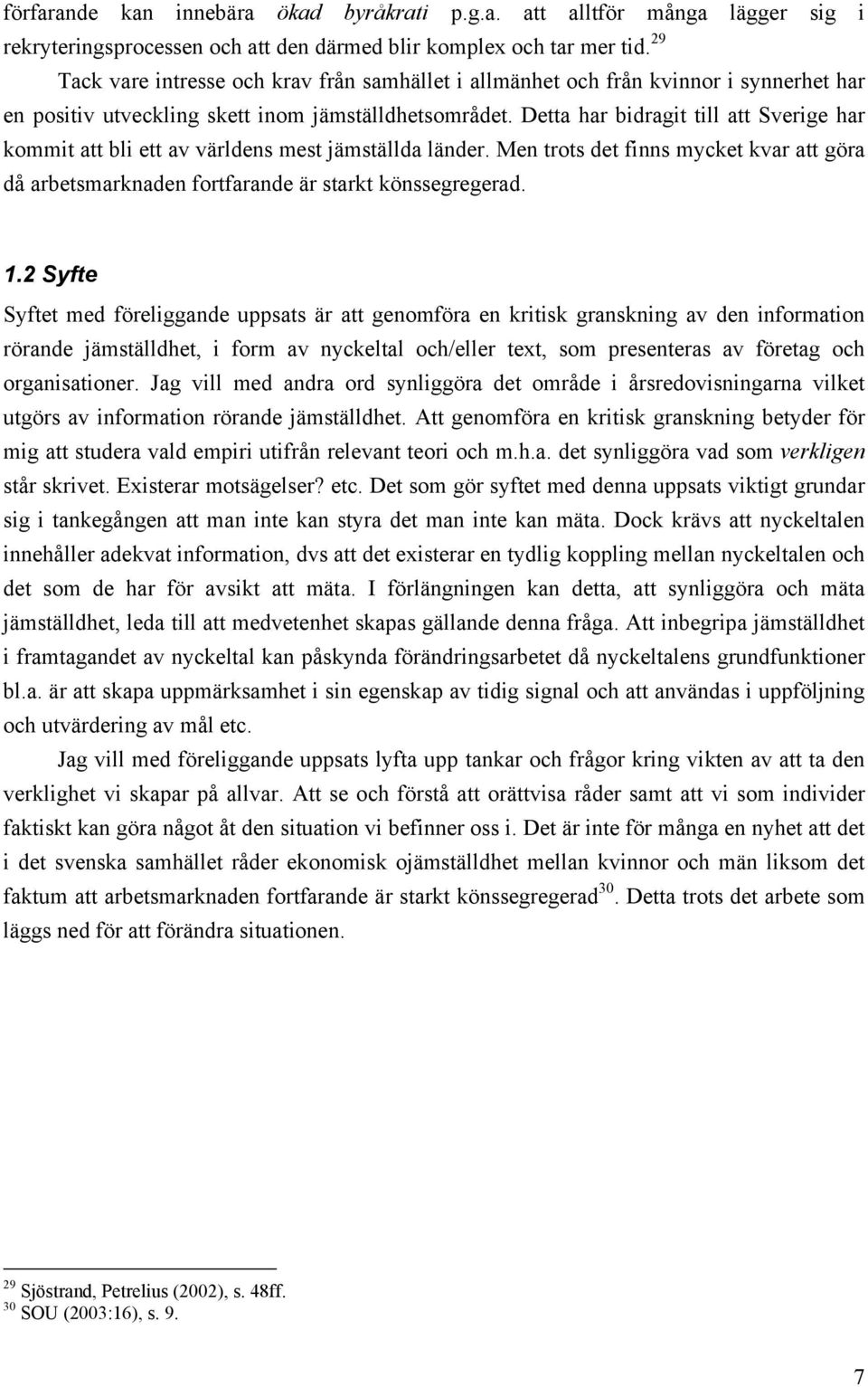 Detta har bidragit till att Sverige har kommit att bli ett av världens mest jämställda länder. Men trots det finns mycket kvar att göra då arbetsmarknaden fortfarande är starkt könssegregerad. 1.