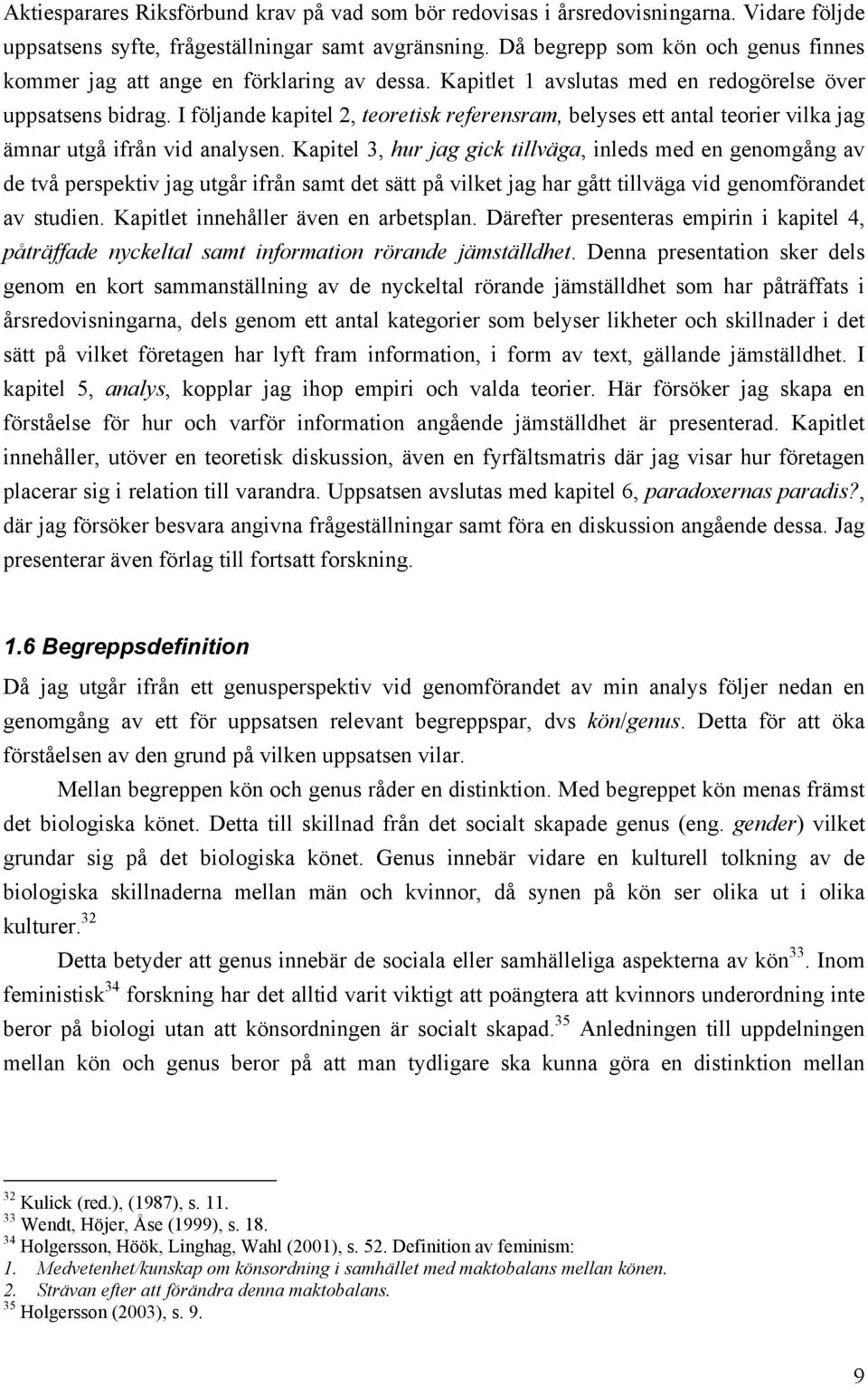 I följande kapitel 2, teoretisk referensram, belyses ett antal teorier vilka jag ämnar utgå ifrån vid analysen.