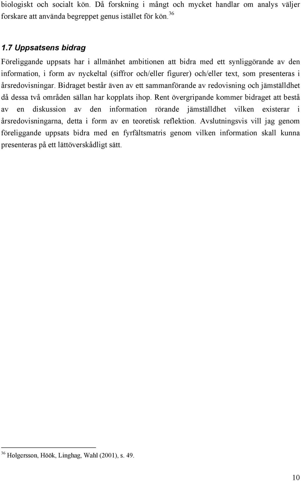 i årsredovisningar. Bidraget består även av ett sammanförande av redovisning och jämställdhet då dessa två områden sällan har kopplats ihop.