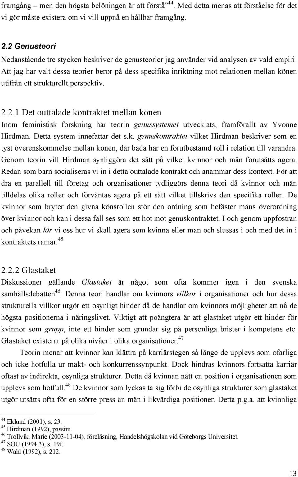 Att jag har valt dessa teorier beror på dess specifika inriktning mot relationen mellan könen utifrån ett strukturellt perspektiv. 2.