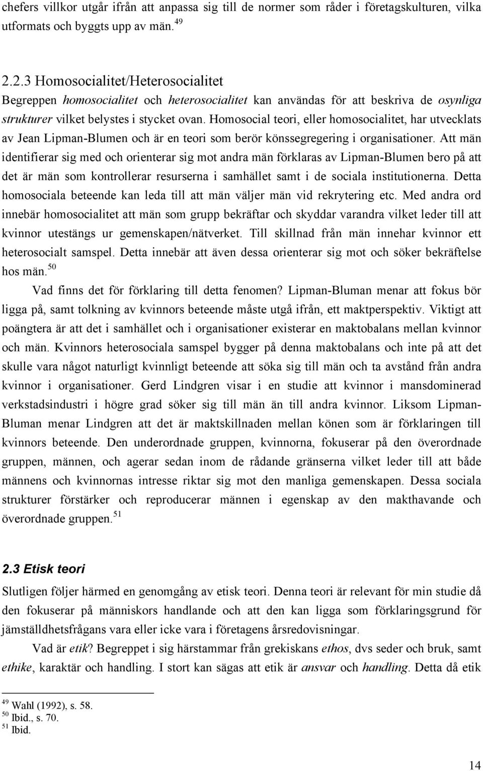 Homosocial teori, eller homosocialitet, har utvecklats av Jean Lipman-Blumen och är en teori som berör könssegregering i organisationer.