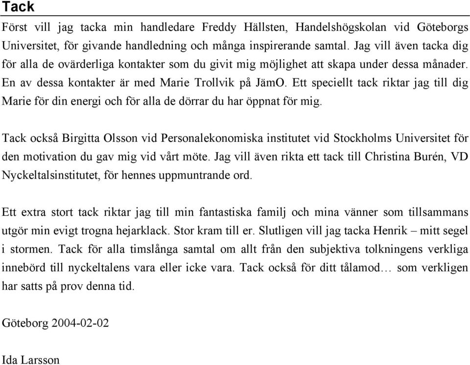 Ett speciellt tack riktar jag till dig Marie för din energi och för alla de dörrar du har öppnat för mig.