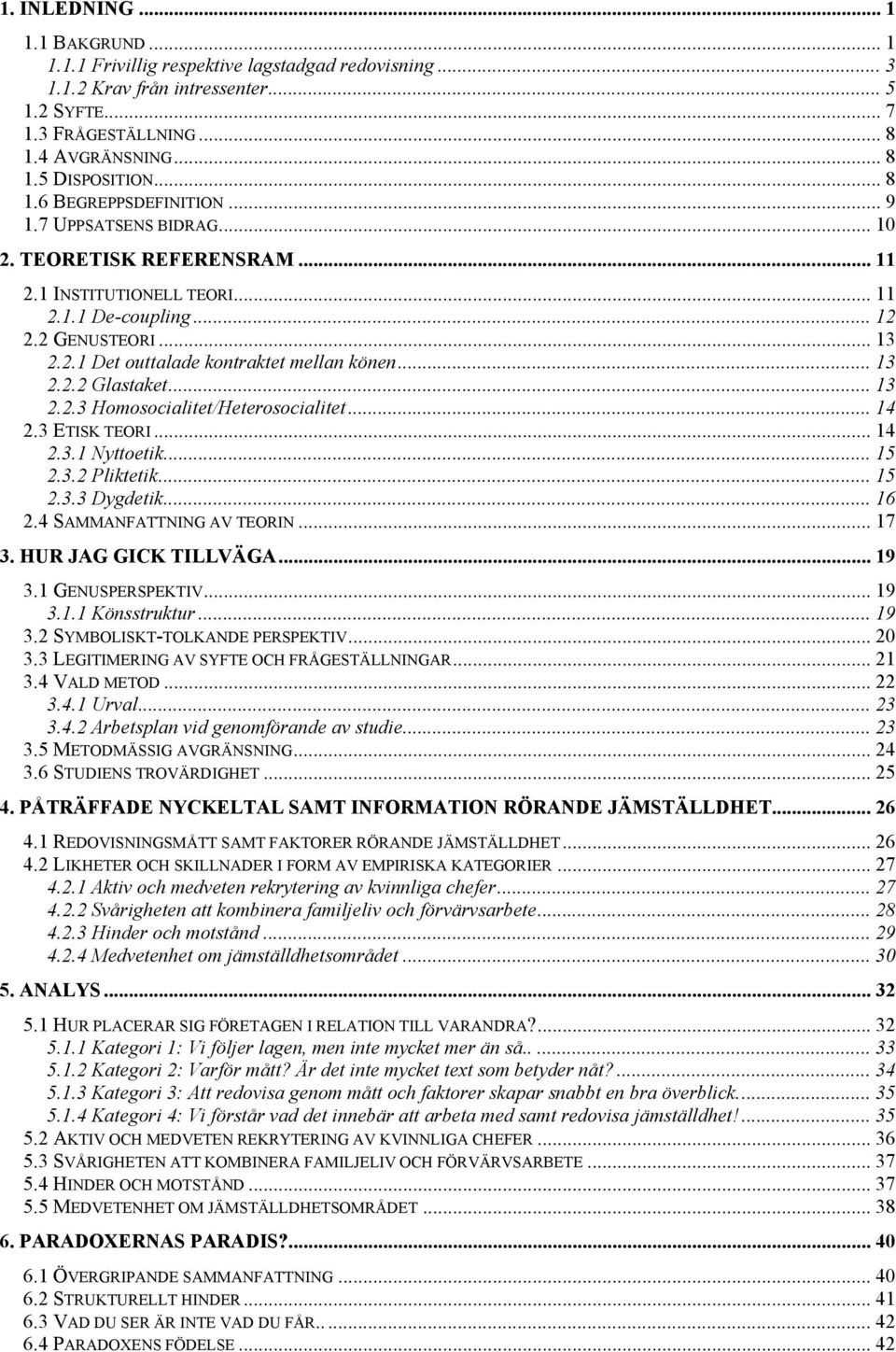 .. 13 2.2.2 Glastaket... 13 2.2.3 Homosocialitet/Heterosocialitet... 14 2.3 ETISK TEORI... 14 2.3.1 Nyttoetik... 15 2.3.2 Pliktetik... 15 2.3.3 Dygdetik... 16 2.4 SAMMANFATTNING AV TEORIN... 17 3.
