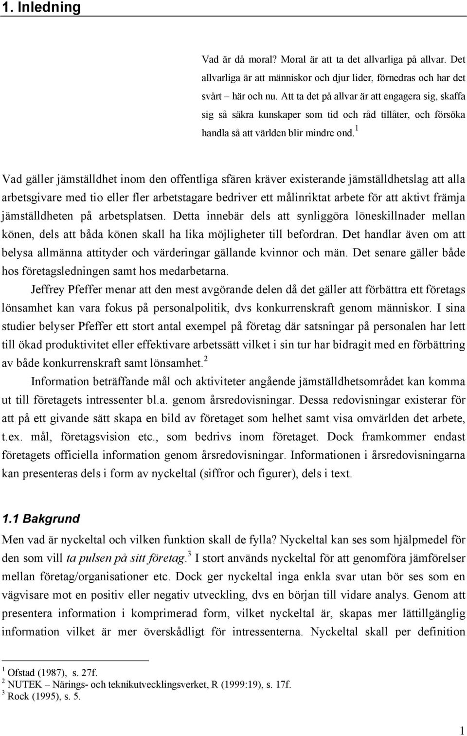 1 Vad gäller jämställdhet inom den offentliga sfären kräver existerande jämställdhetslag att alla arbetsgivare med tio eller fler arbetstagare bedriver ett målinriktat arbete för att aktivt främja