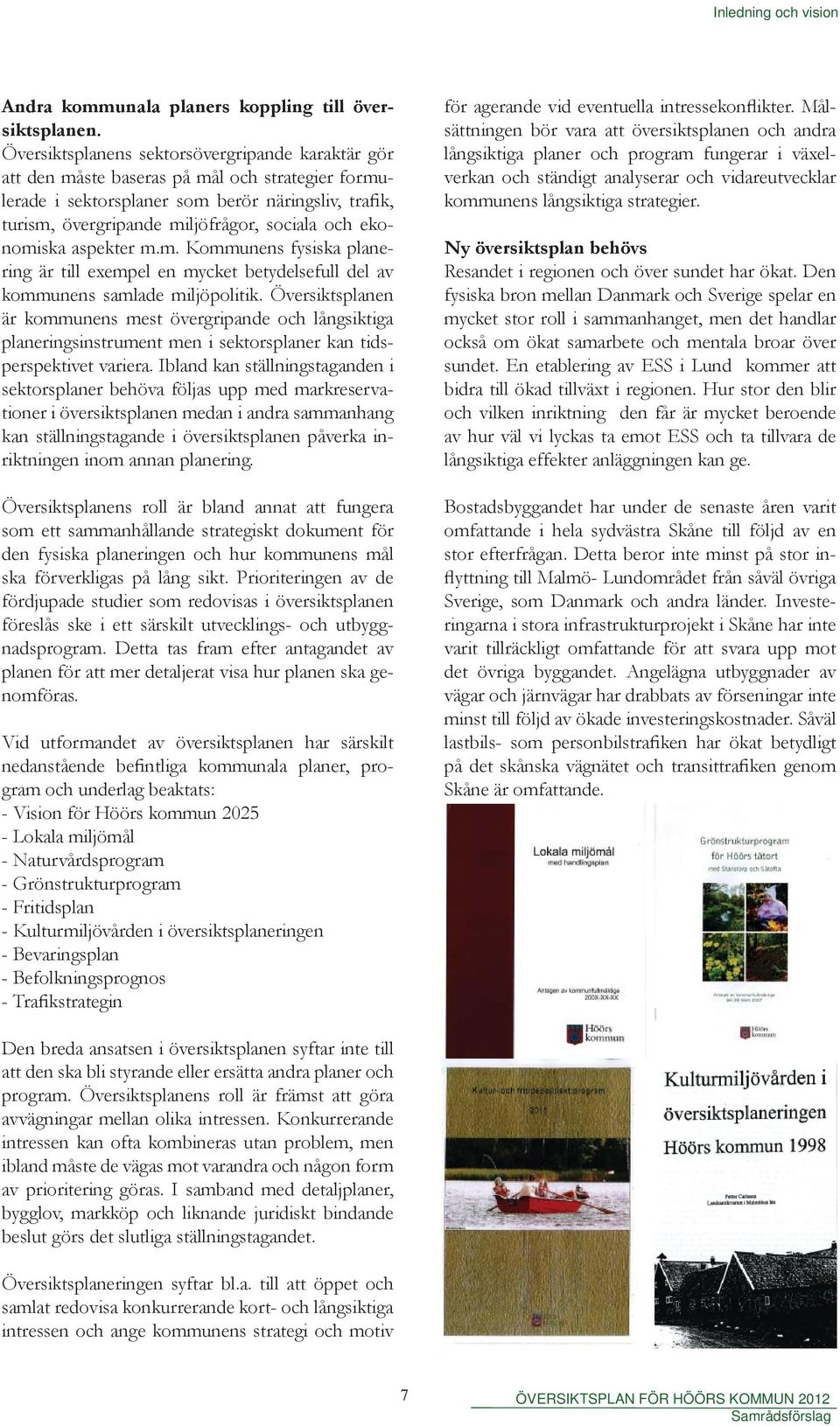 ekonomiska aspekter m.m. Kommunens fysiska planering är till exempel en mycket betydelsefull del av kommunens samlade miljöpolitik.