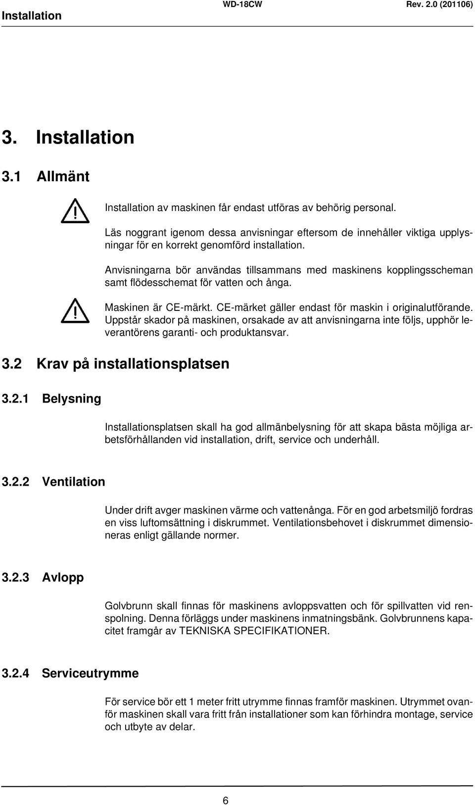 Anvisningarna bör användas tillsammans med maskinens kopplingsscheman samt flödesschemat för vatten och ånga. Maskinen är CE-märkt. CE-märket gäller endast för maskin i originalutförande.