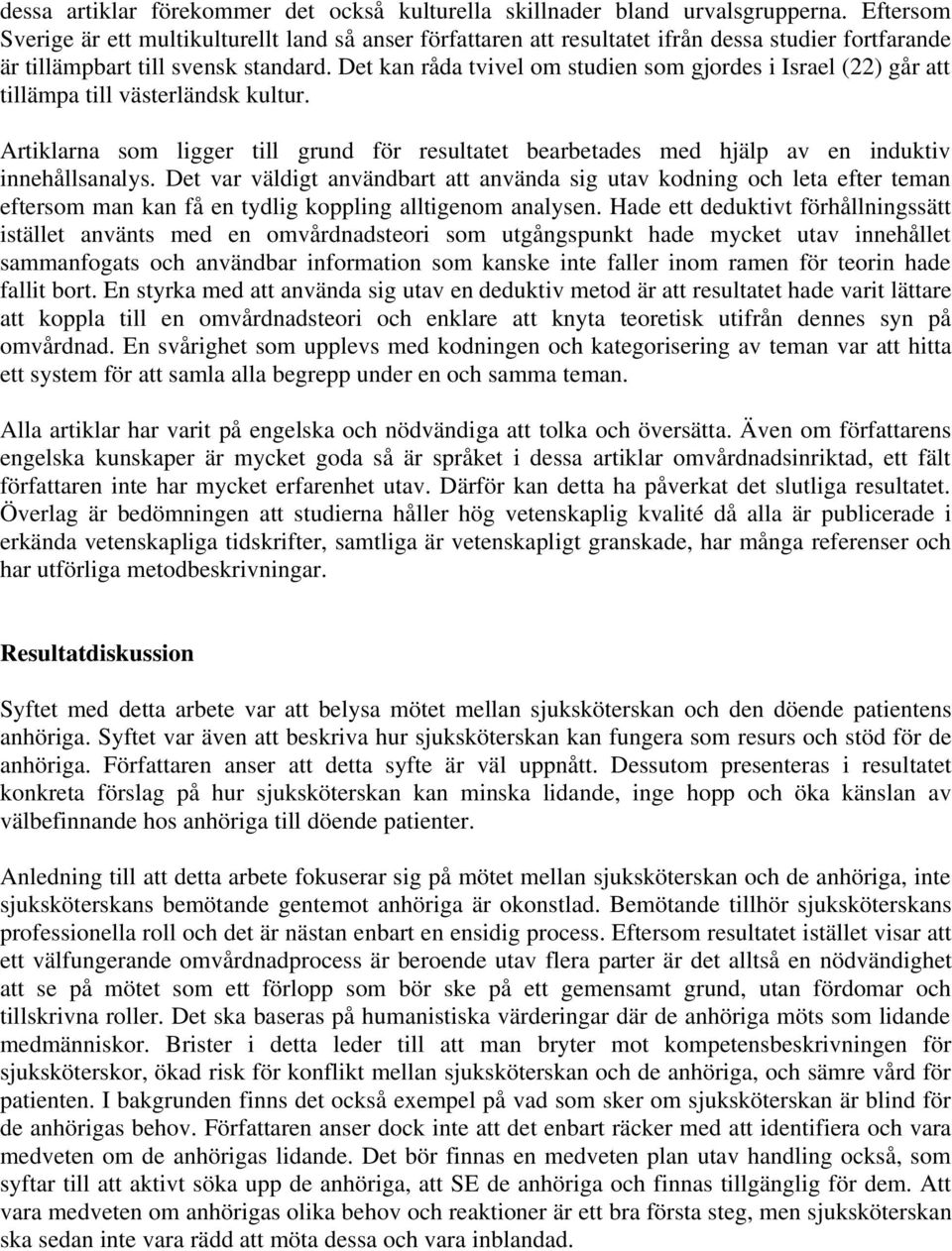 Det kan råda tvivel om studien som gjordes i Israel (22) går att tillämpa till västerländsk kultur.
