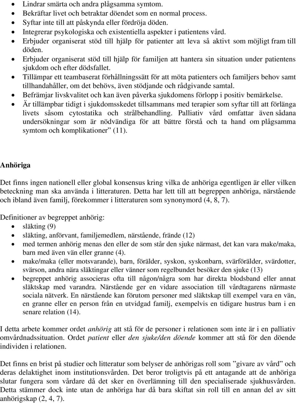 Erbjuder organiserat stöd till hjälp för familjen att hantera sin situation under patientens sjukdom och efter dödsfallet.