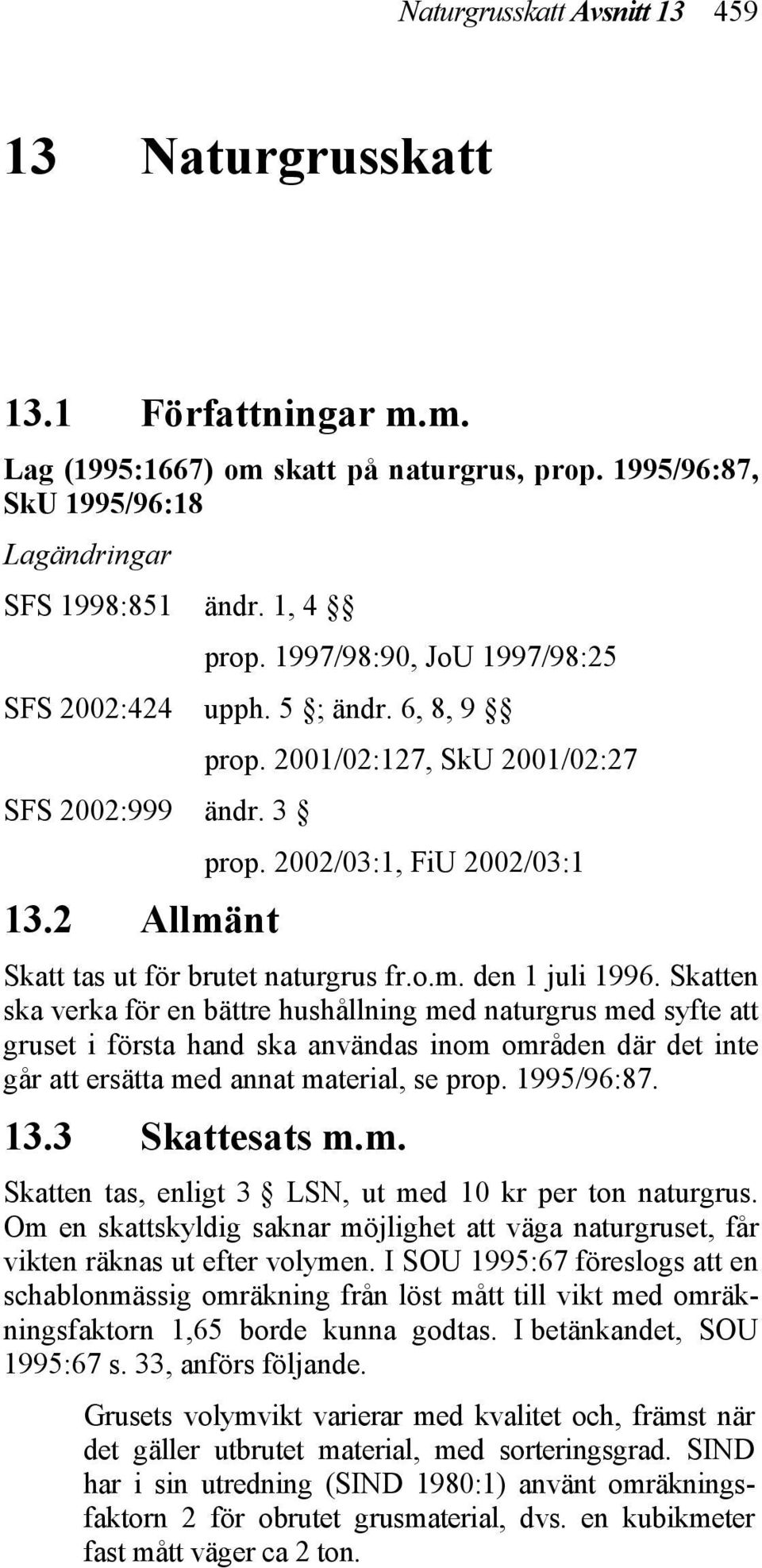 o.m. den 1 juli 1996. Skatten ska verka för en bättre hushållning med naturgrus med syfte att gruset i första hand ska användas inom områden där det inte går att ersätta med annat material, se prop.