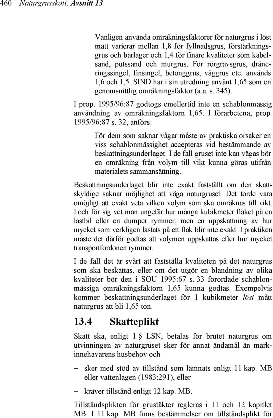 SIND har i sin utredning använt 1,65 som en genomsnittlig omräkningsfaktor (a.a. s. 345). I prop. 1995/96:87 godtogs emellertid inte en schablonmässig användning av omräkningsfaktorn 1,65.