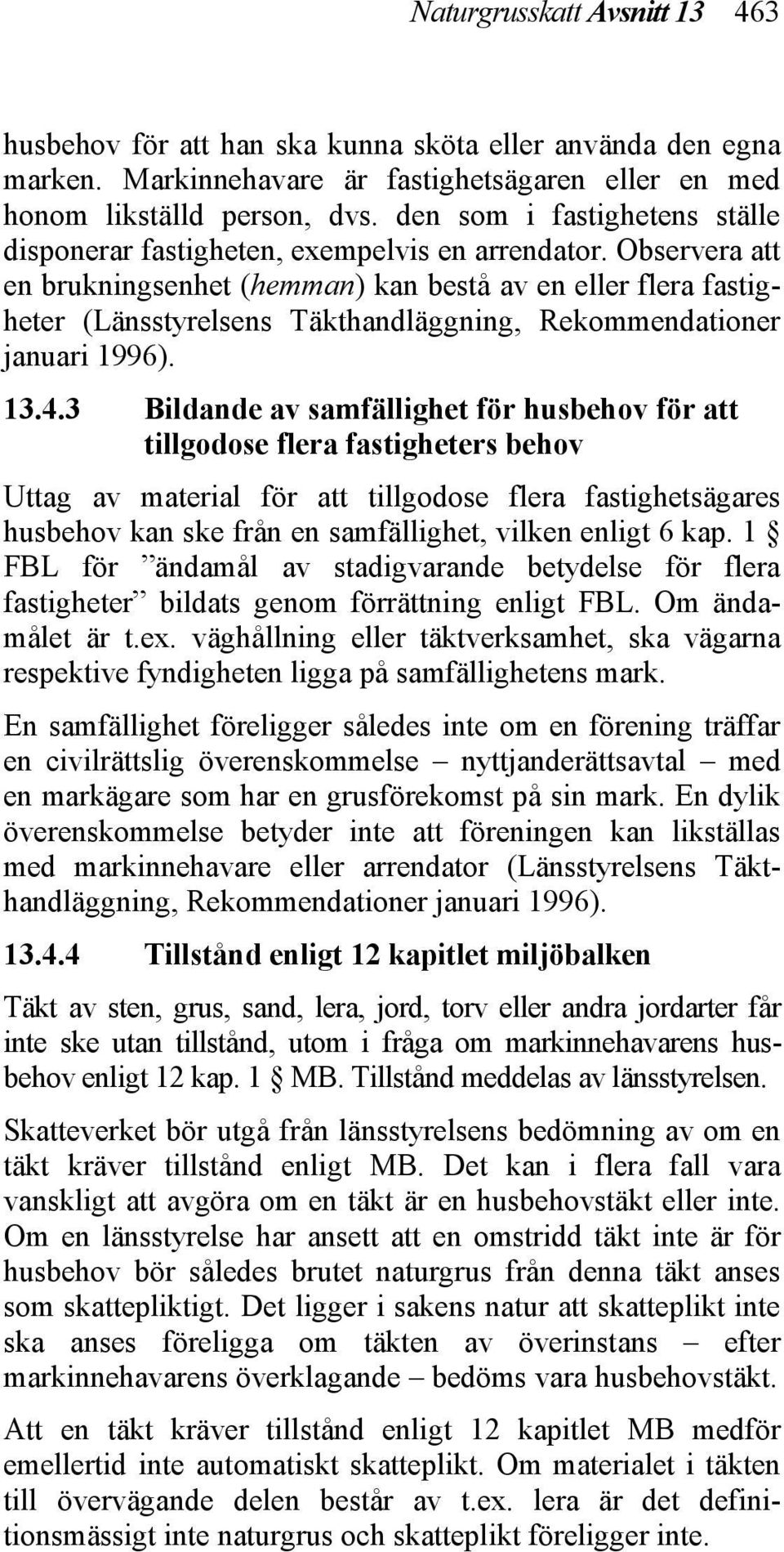 Observera att en brukningsenhet (hemman) kan bestå av en eller flera fastigheter (Länsstyrelsens Täkthandläggning, Rekommendationer januari 1996). 13.4.