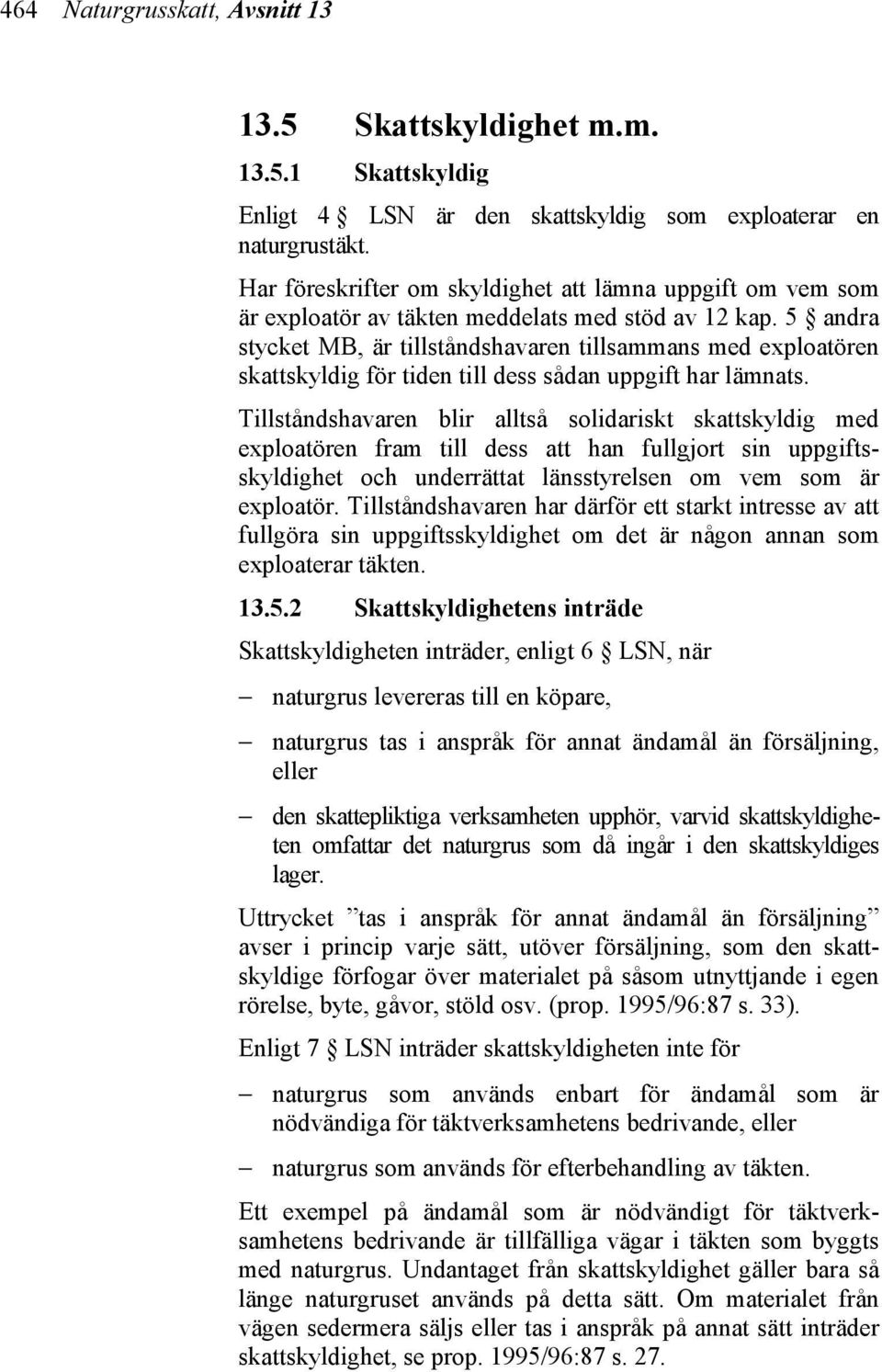 5 andra stycket MB, är tillståndshavaren tillsammans med exploatören skattskyldig för tiden till dess sådan uppgift har lämnats.