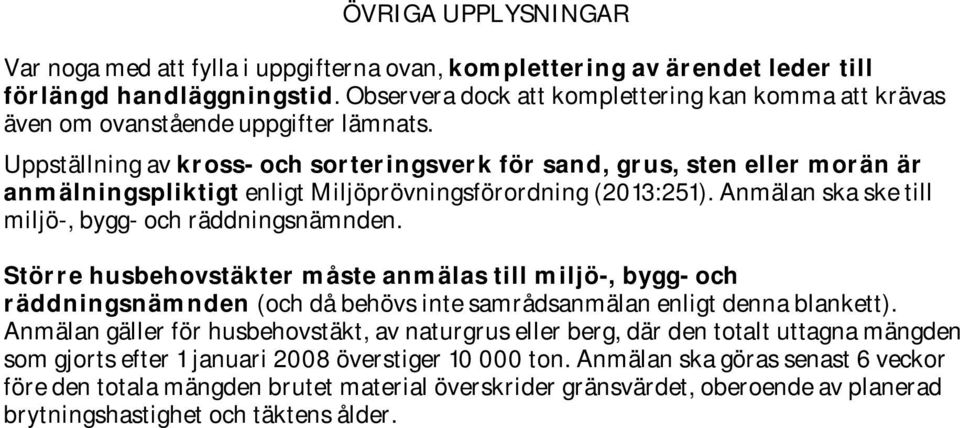 Uppställning av kross- och sorteringsverk för sand, grus, sten eller morän är anmälningspliktigt enligt Miljöprövningsförordning (2013:251). Anmälan ska ske till miljö-, bygg- och räddningsnämnden.