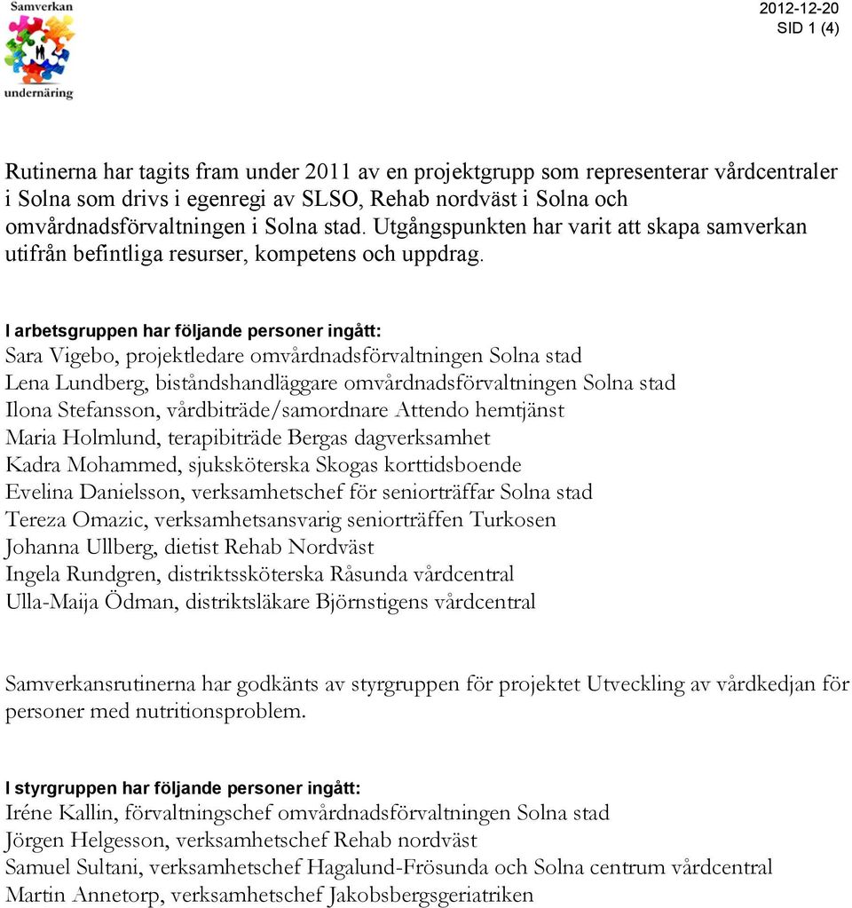 I arbetsgruppen har följande personer ingått: Sara Vigebo, projektledare omvårdnadsförvaltningen Solna stad Lena Lundberg, biståndshandläggare omvårdnadsförvaltningen Solna stad Ilona Stefansson,