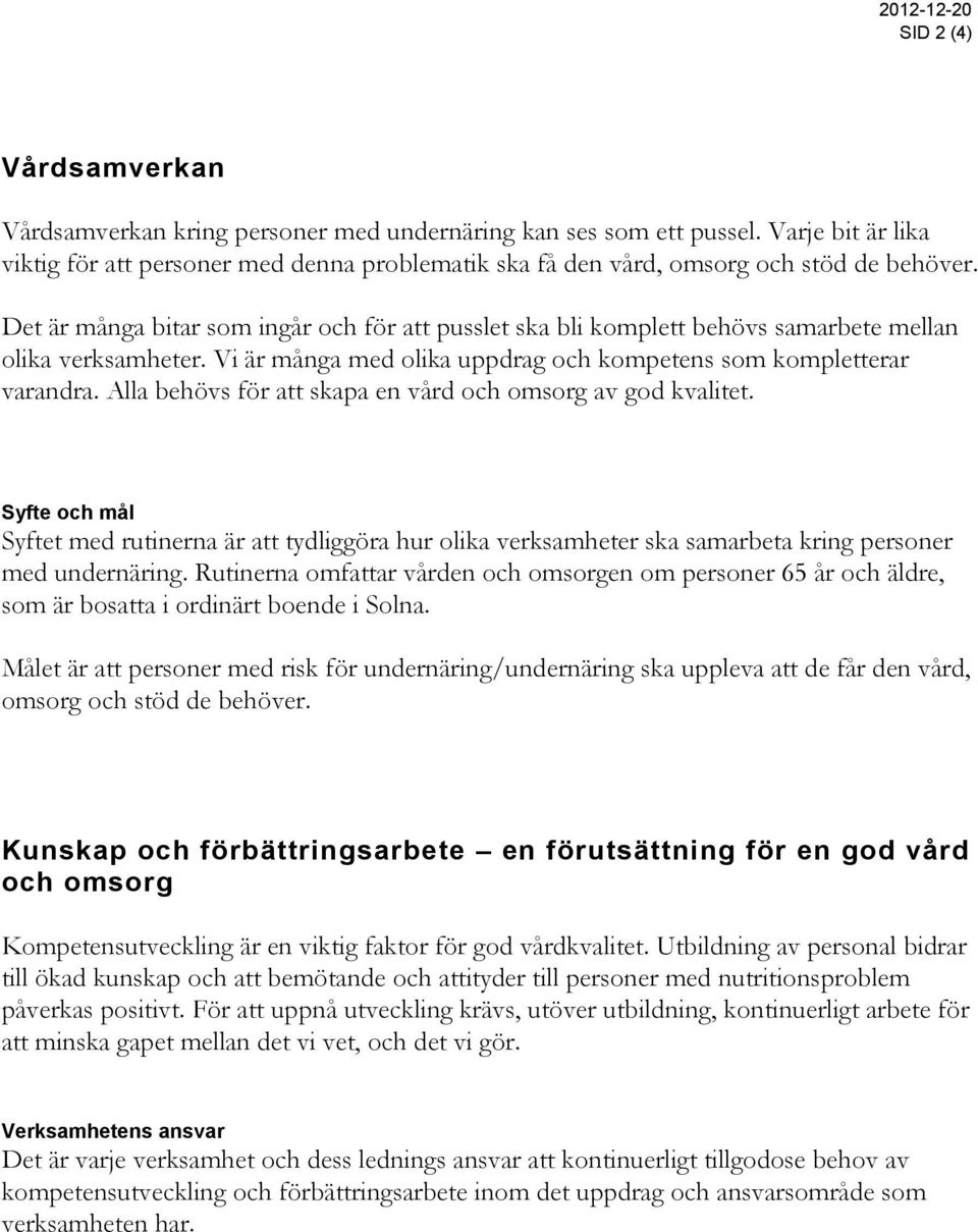 Det är många bitar som ingår och för att pusslet ska bli komplett behövs samarbete mellan olika verksamheter. Vi är många med olika uppdrag och kompetens som kompletterar varandra.