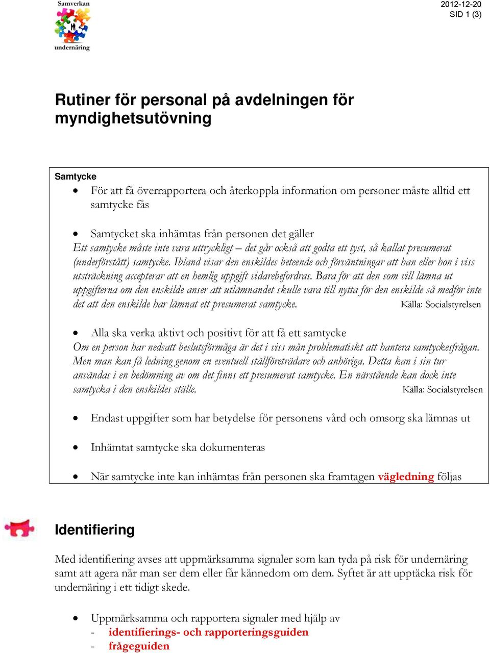 Ibland visar den enskildes beteende och förväntningar att han eller hon i viss utsträckning accepterar att en hemlig uppgift vidarebefordras.
